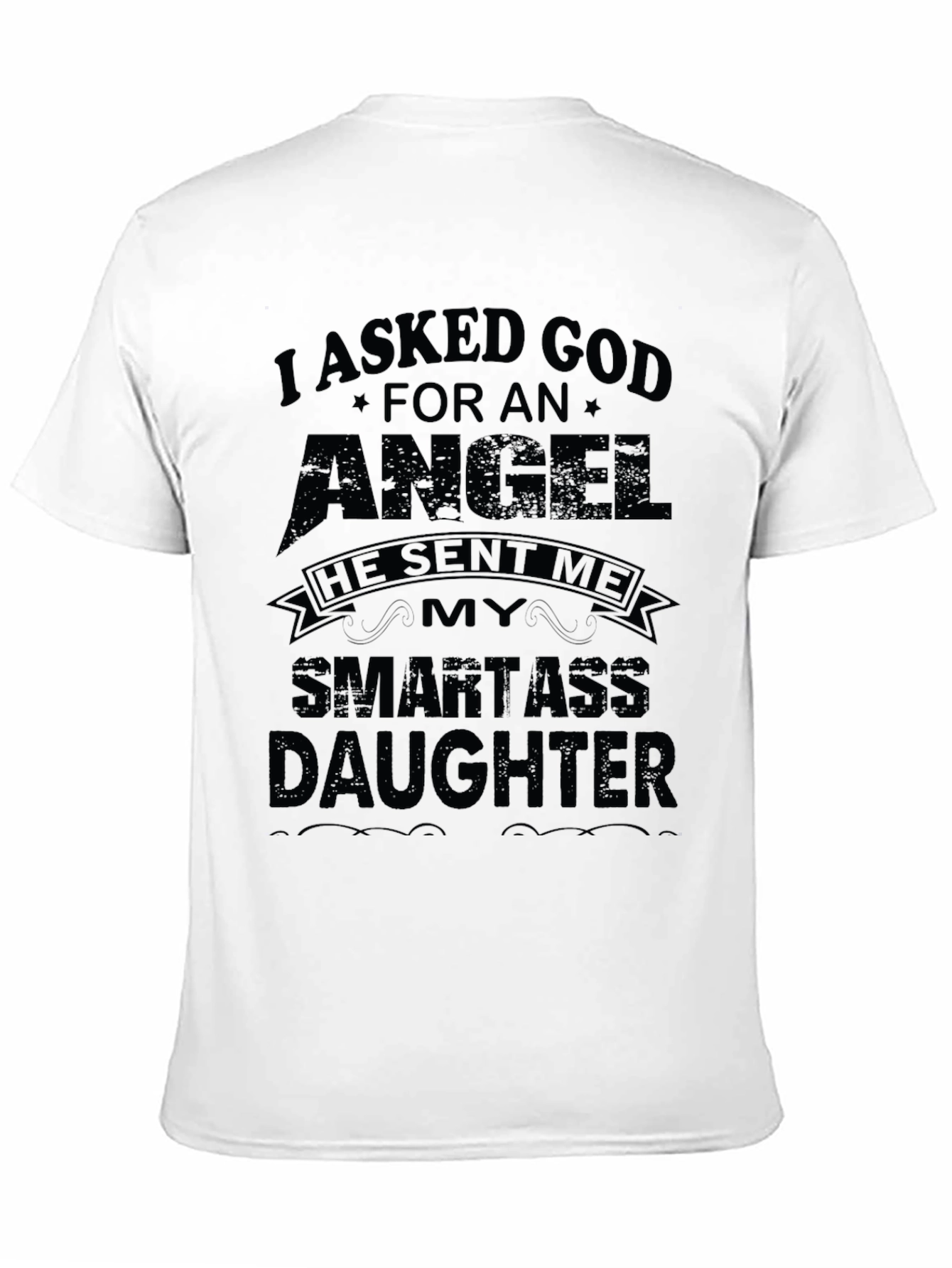 I Asked God For An Angel Funny T-Shirt