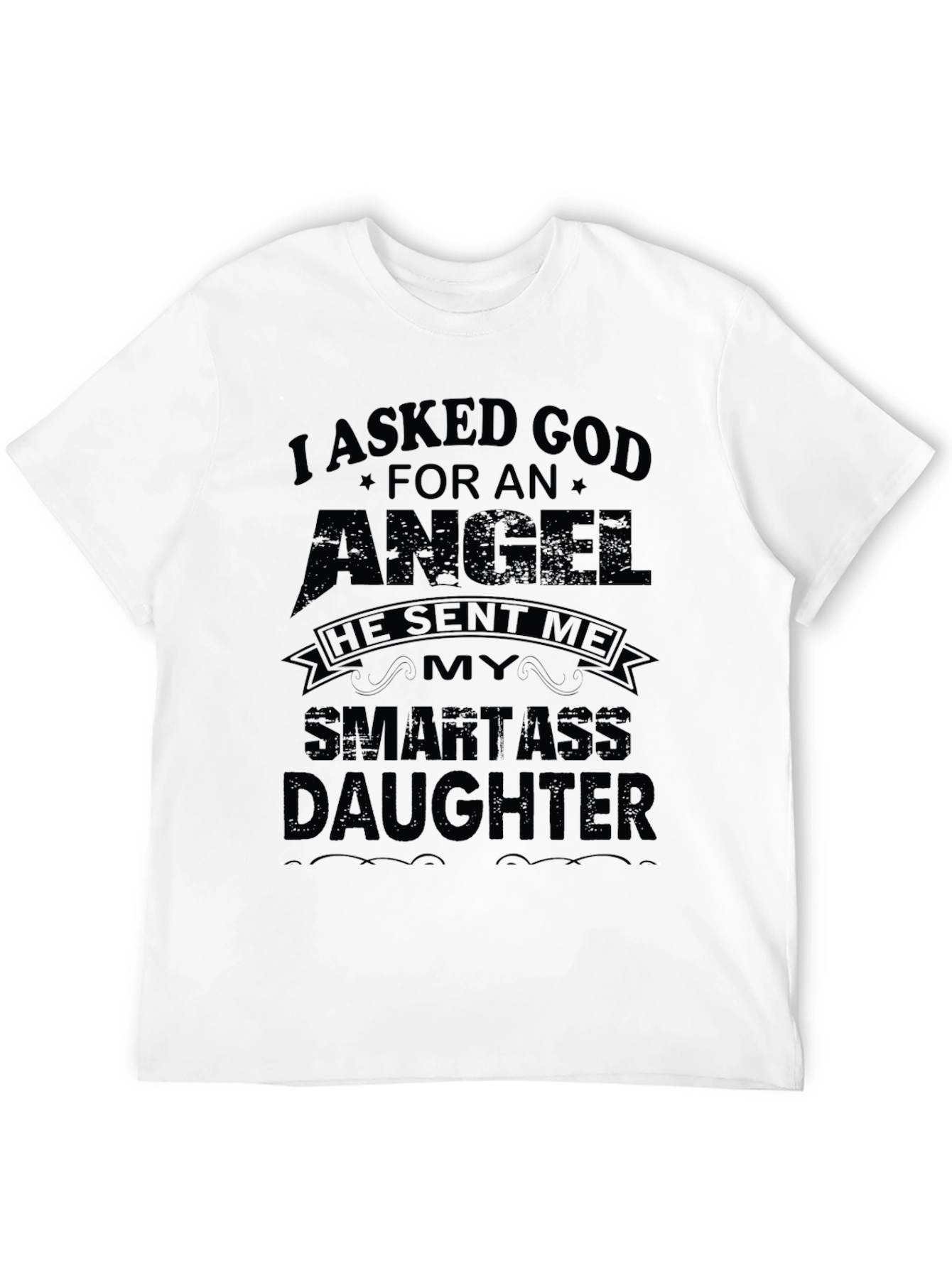 I Asked God For An Angel Funny T-Shirt