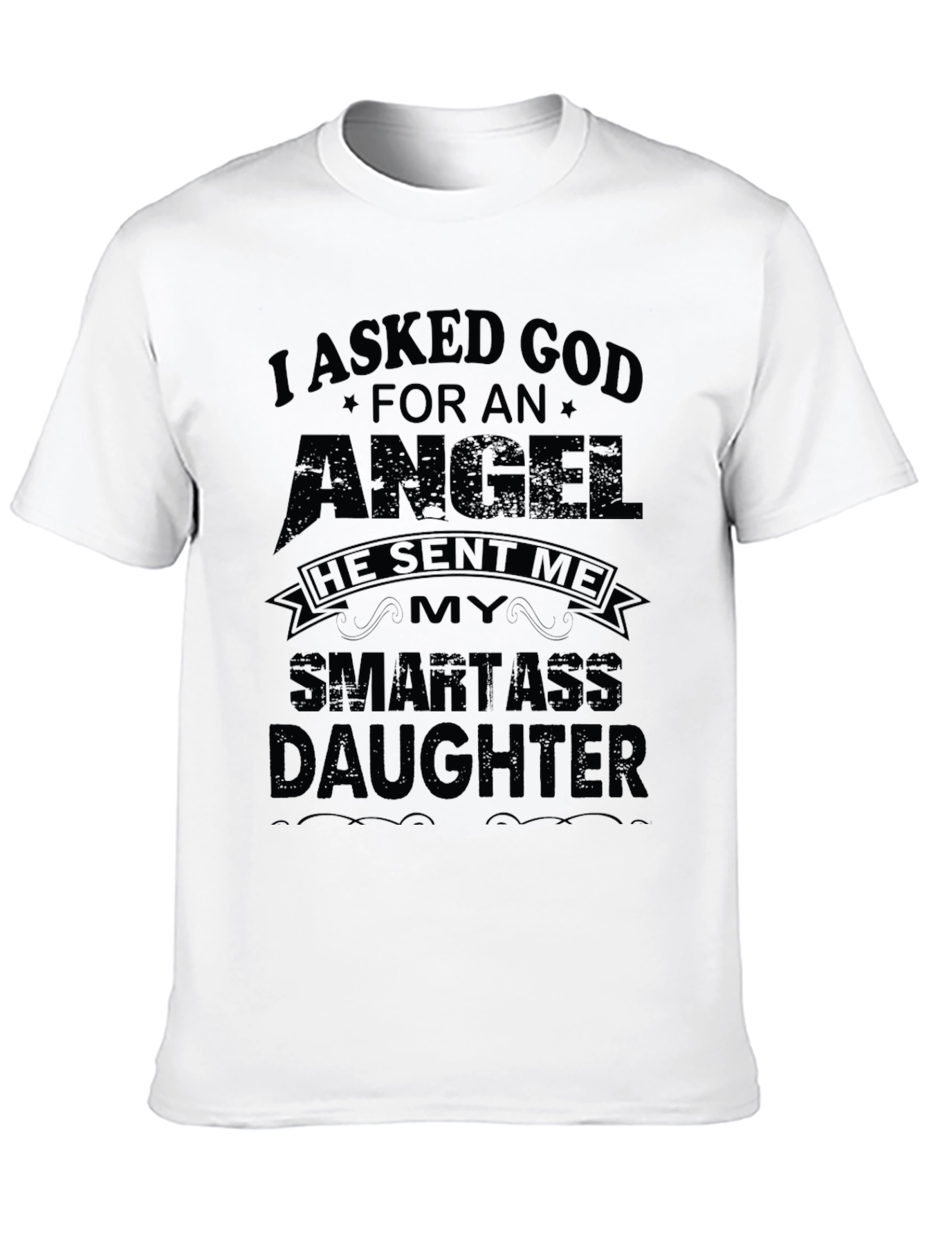 I Asked God For An Angel Funny T-Shirt