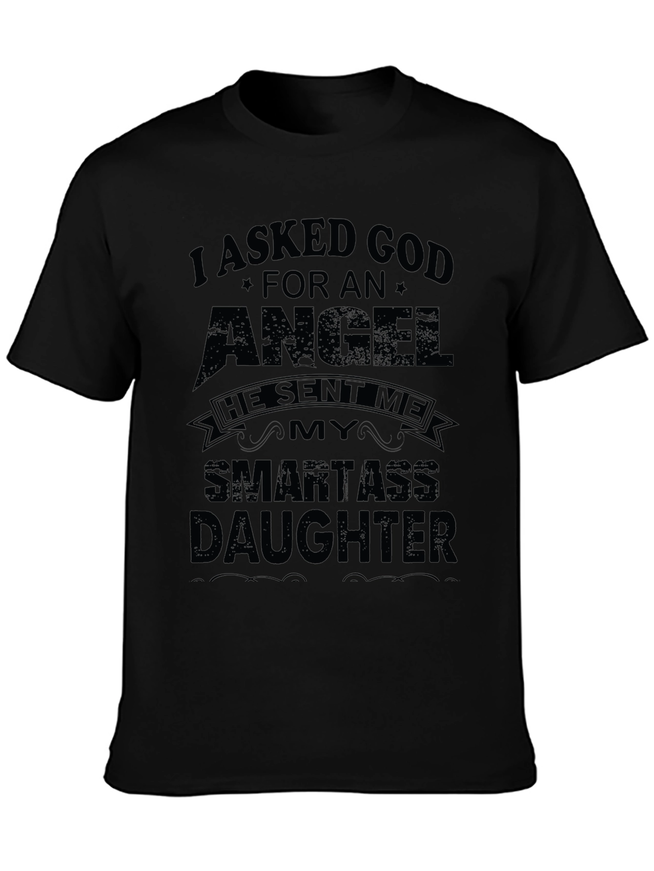 I Asked God For An Angel Funny T-Shirt