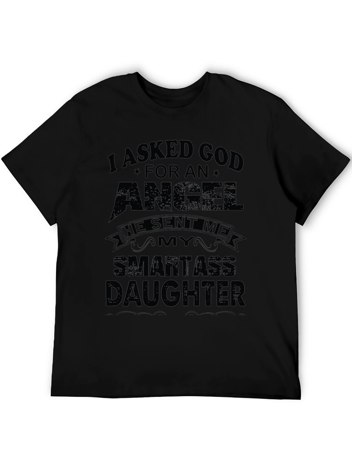 I Asked God For An Angel Funny T-Shirt