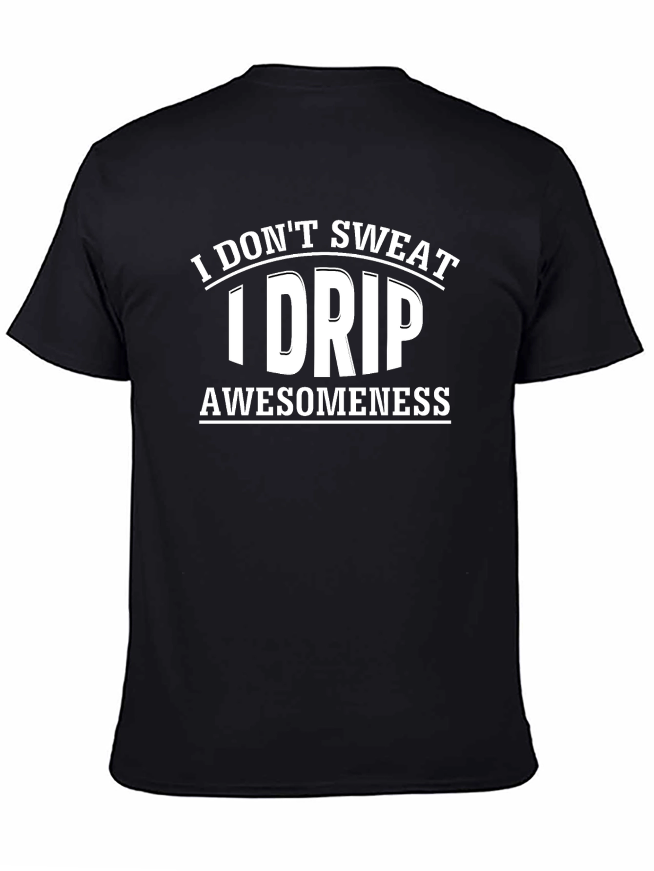 I Dont Sweat I Drip Awesomeness T-Shirt