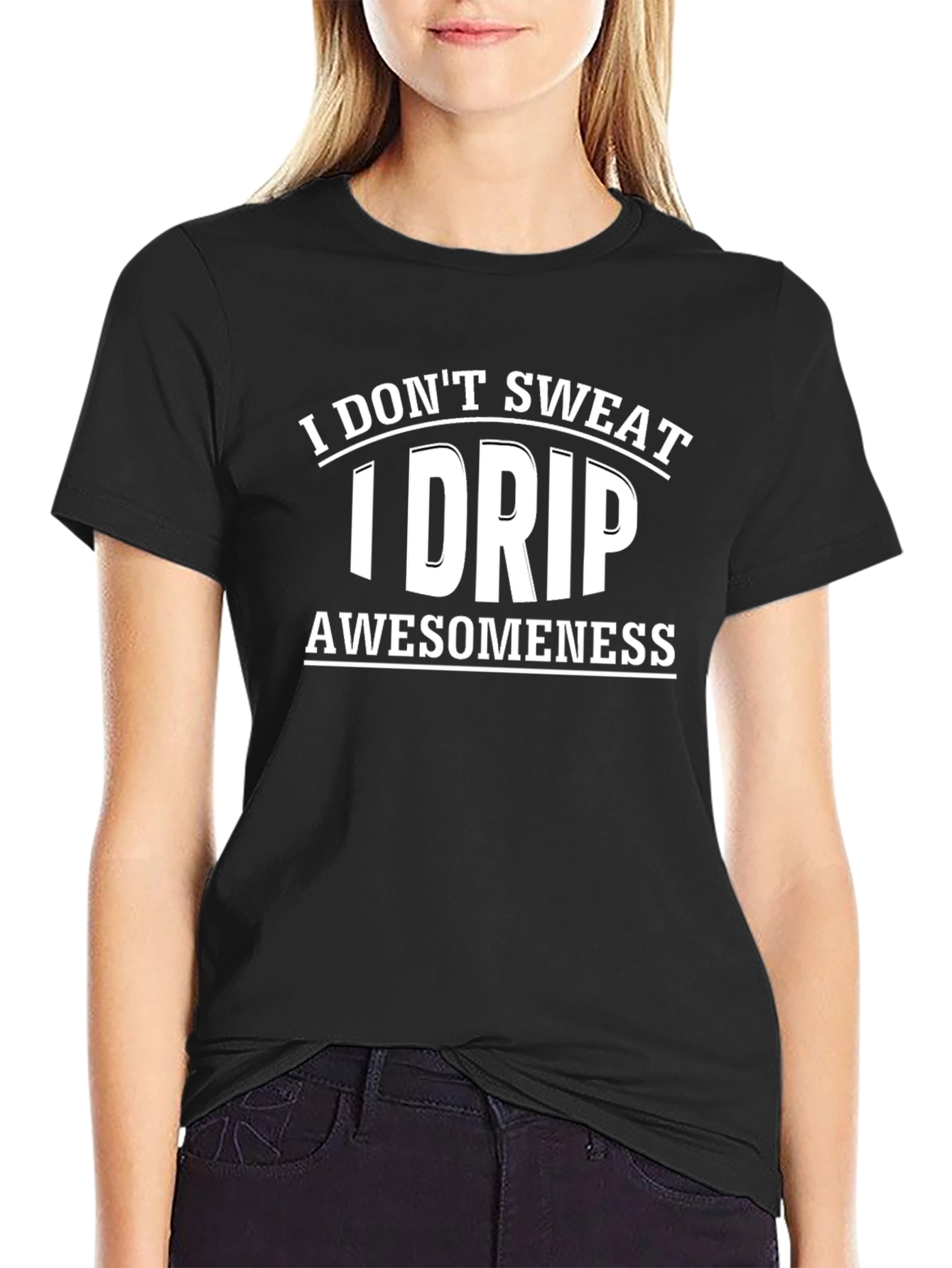I Dont Sweat I Drip Awesomeness T-Shirt