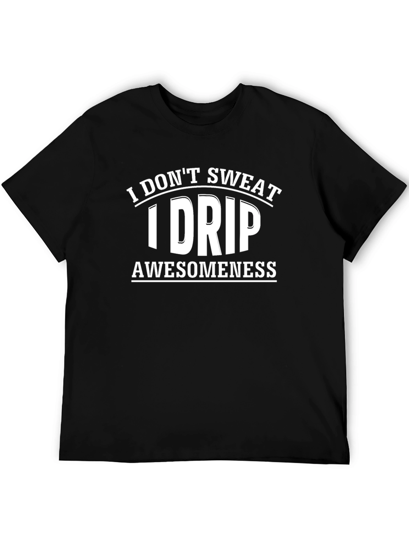I Dont Sweat I Drip Awesomeness T-Shirt