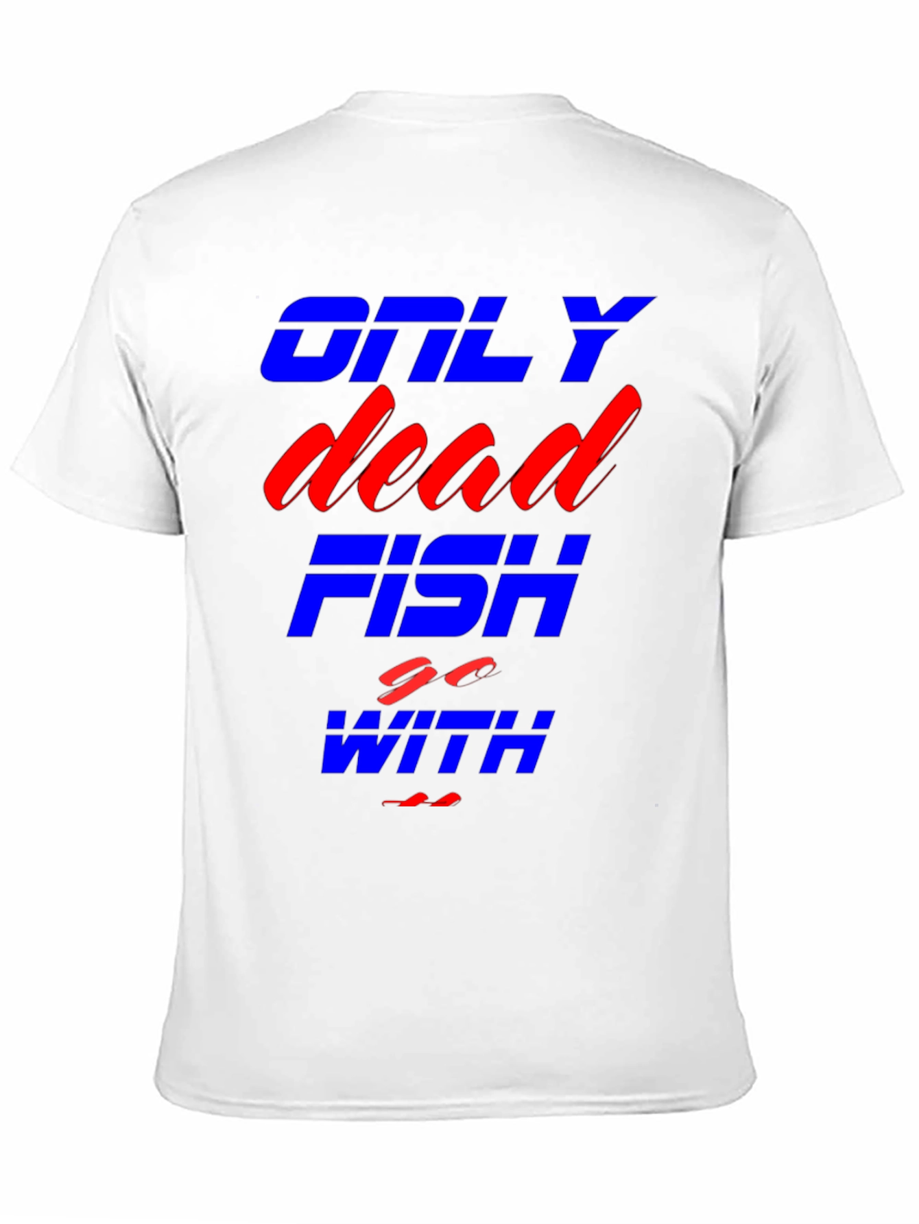 Only Dead Fish Go With The Flow T-Shirt