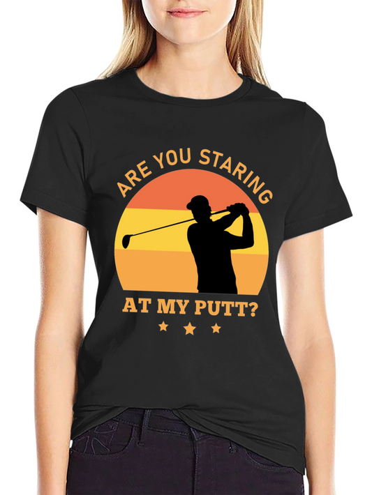 Funny Golf T-Shirt - Are You Staring At My Putt?