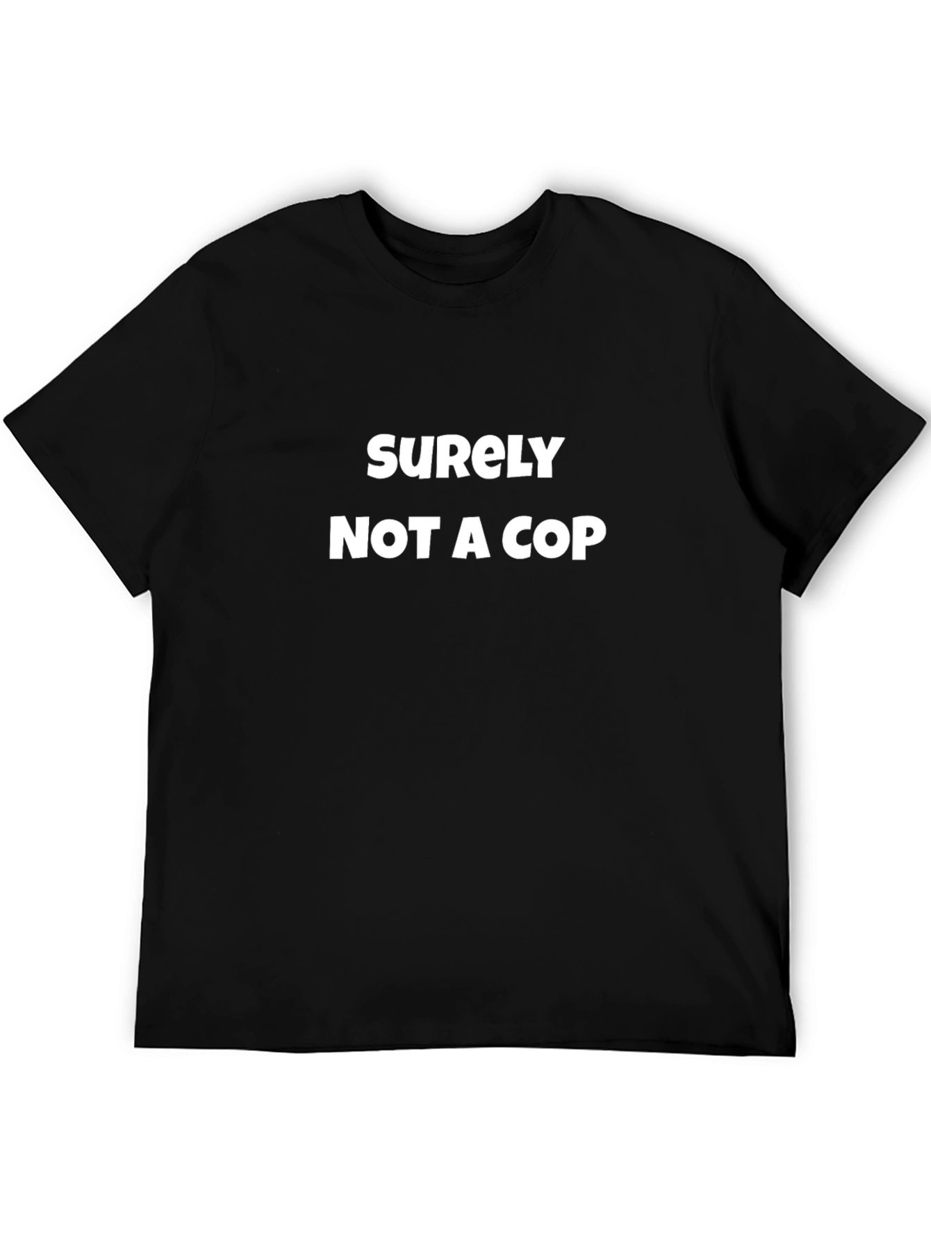 Surely Not A Cop T-Shirt - Funny Statement Tee