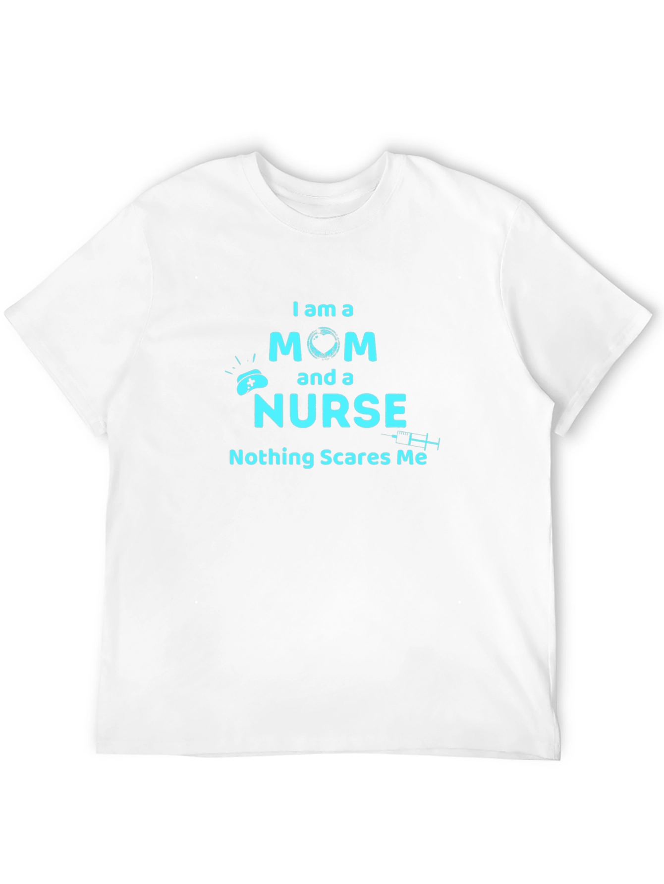 Mom and Nurse T-Shirt - Nothing Scares Me