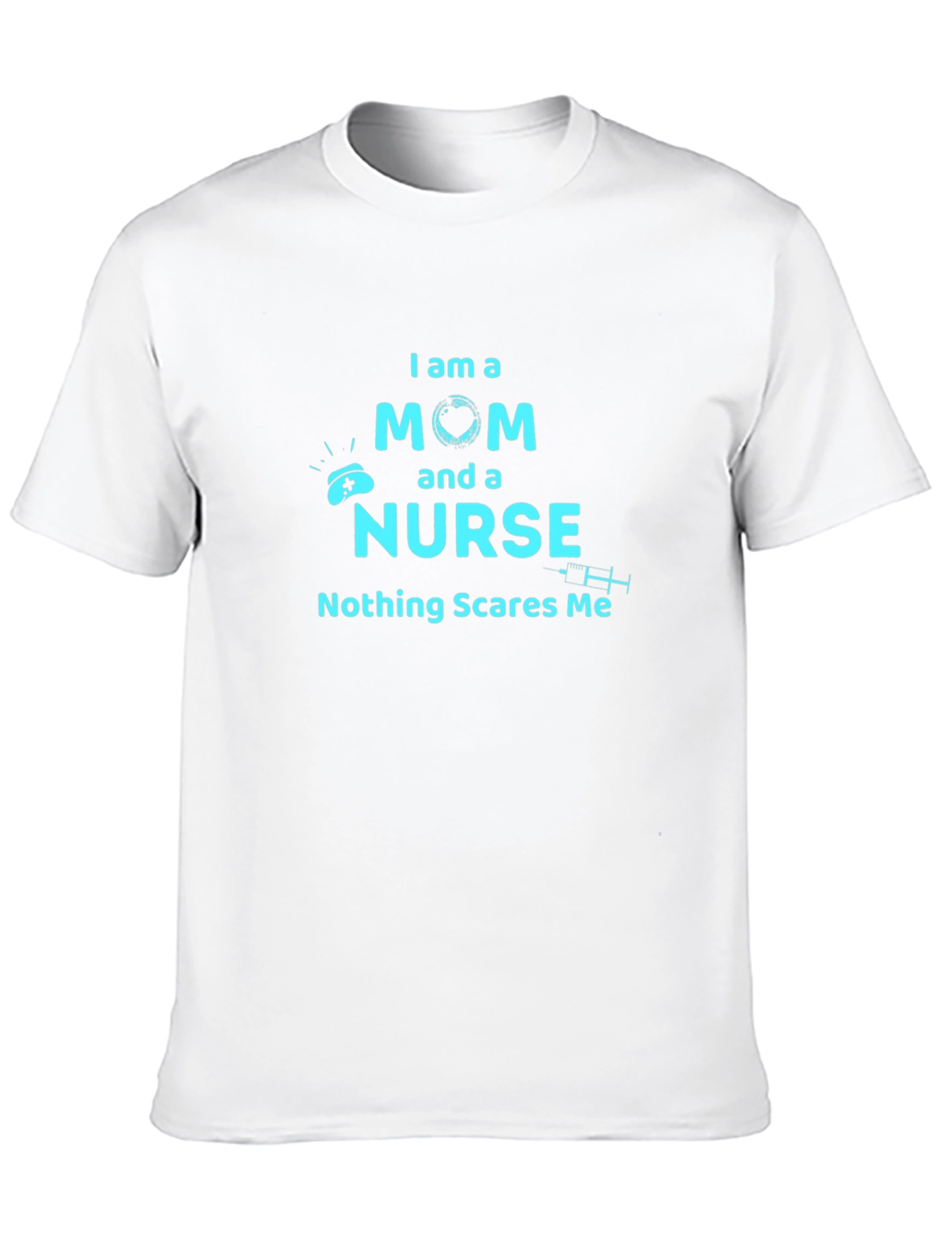 Mom and Nurse T-Shirt - Nothing Scares Me