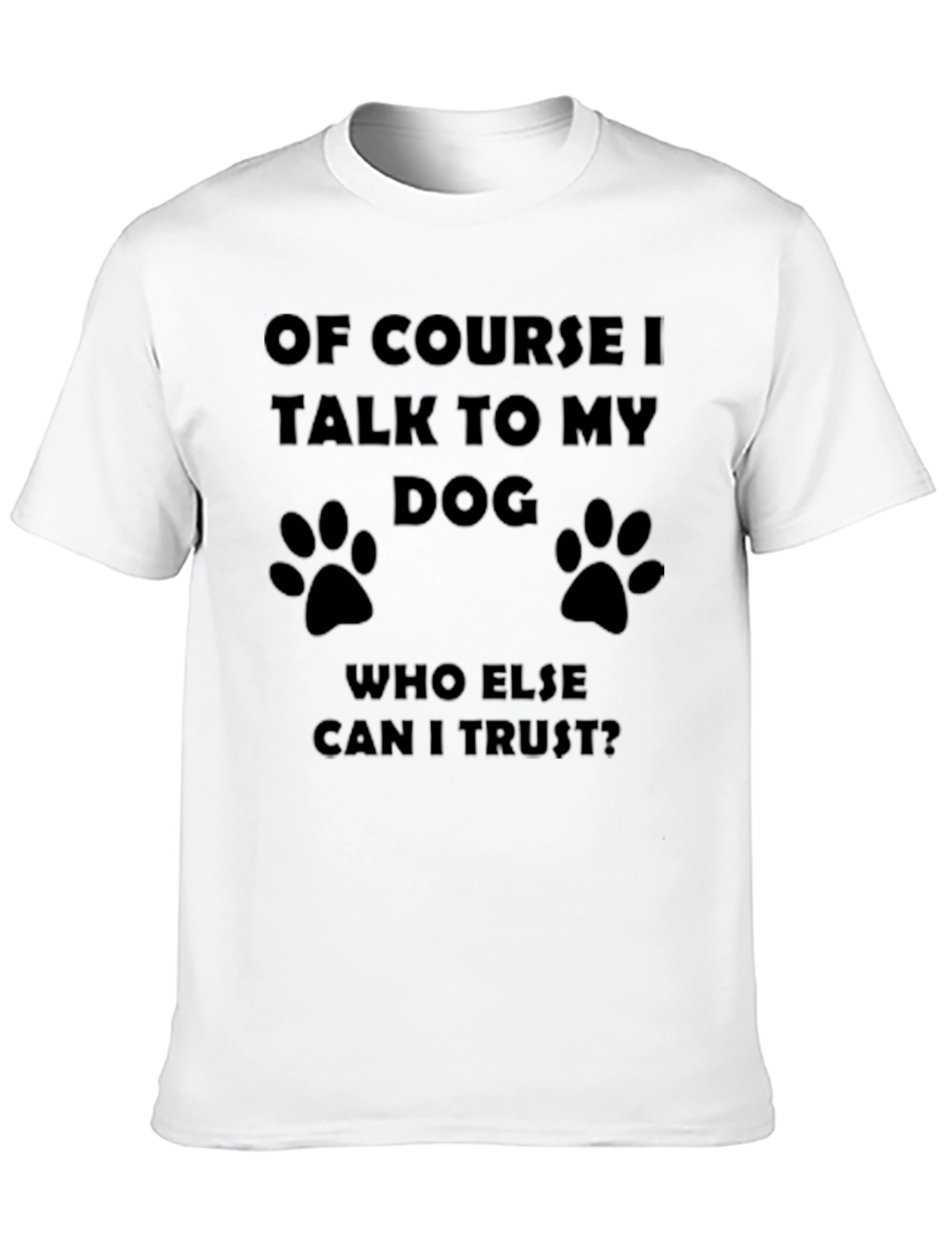 Of Course I Talk to My Dog T-Shirt