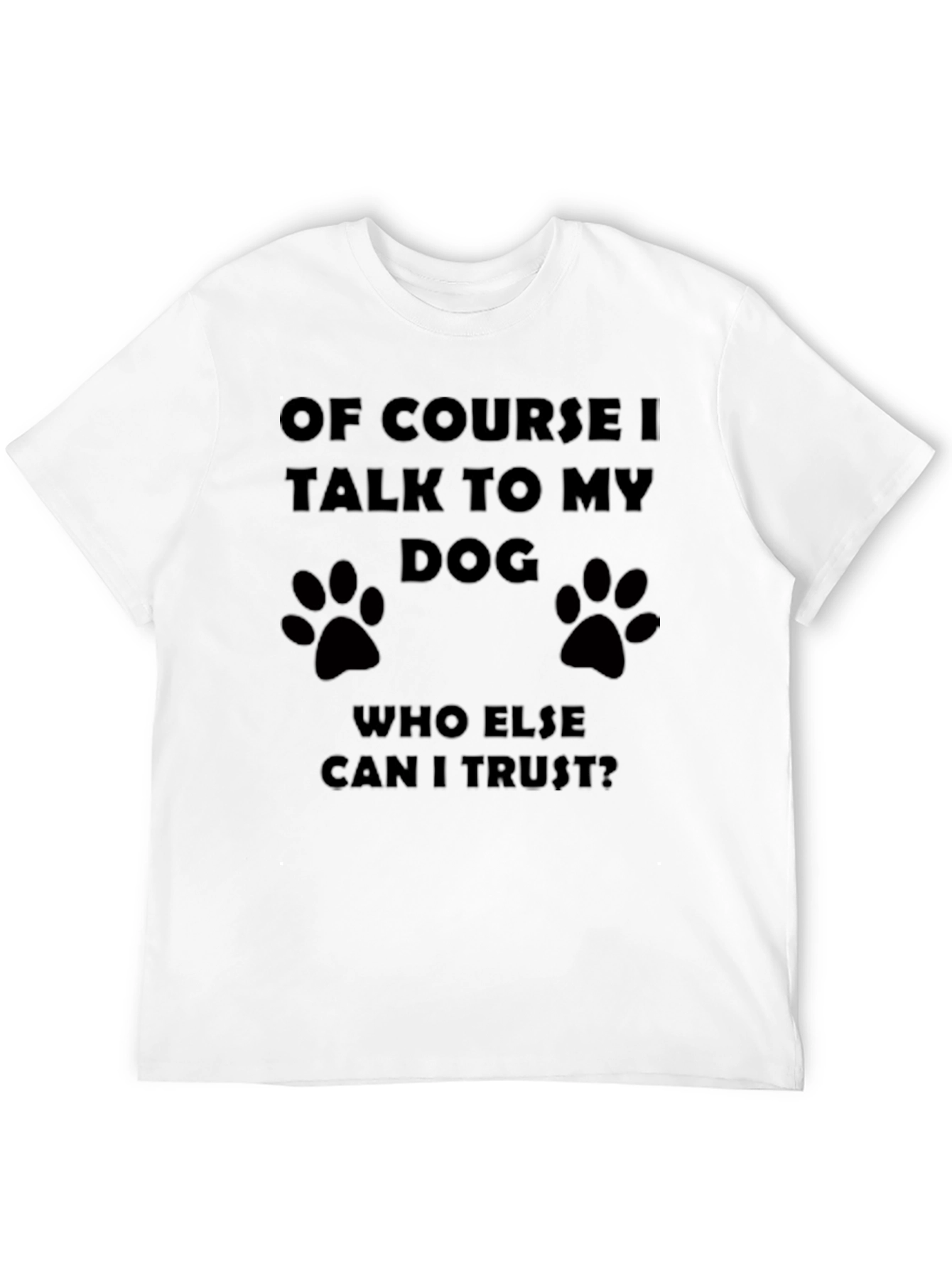 Of Course I Talk to My Dog T-Shirt
