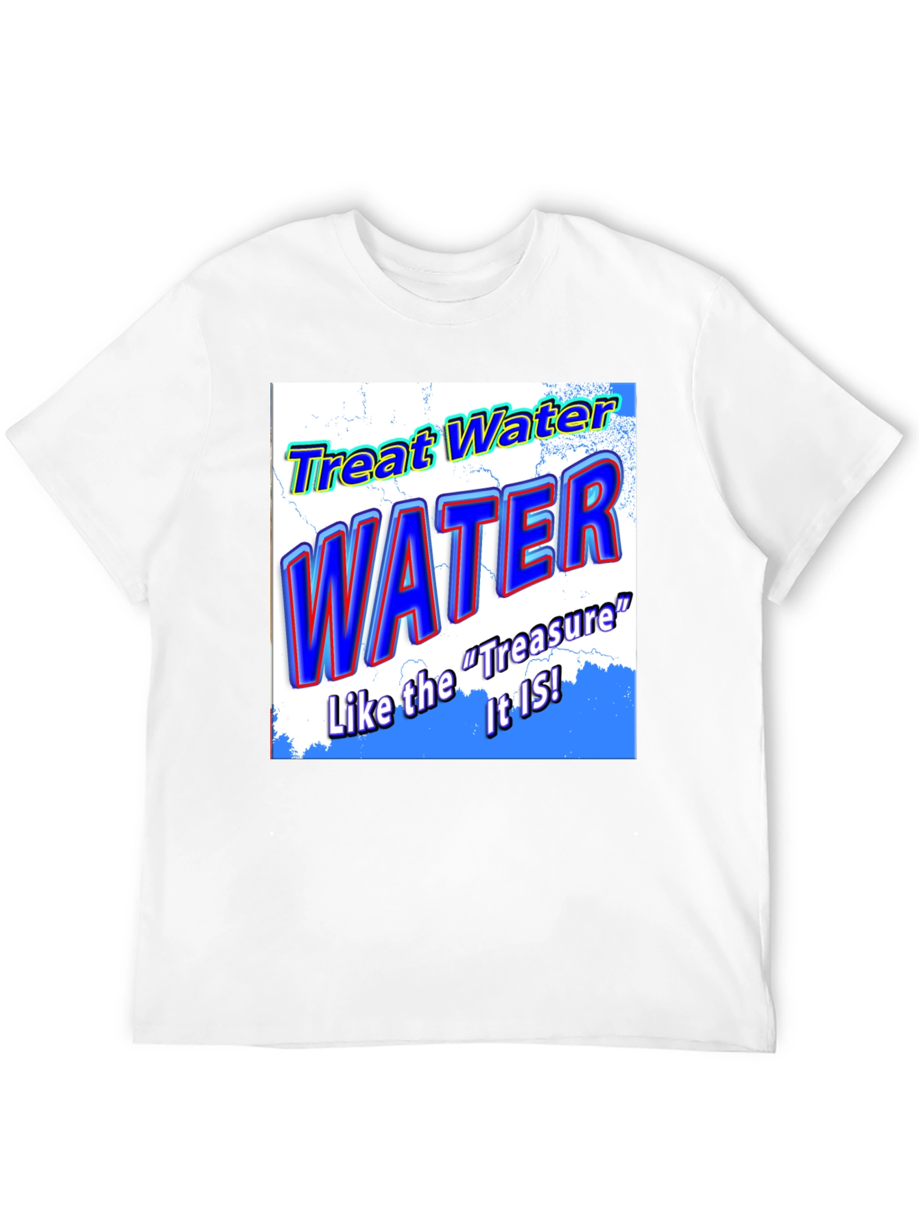 Treat Water Like the Treasure It Is T-Shirt