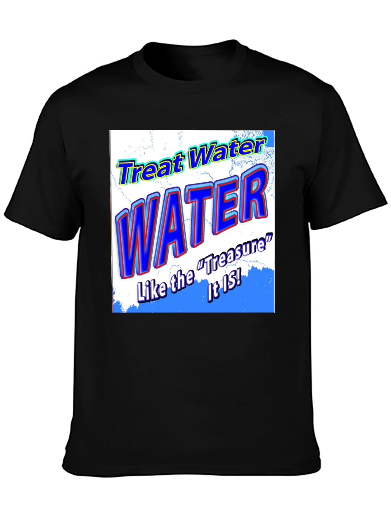 Treat Water Like the Treasure It Is T-Shirt