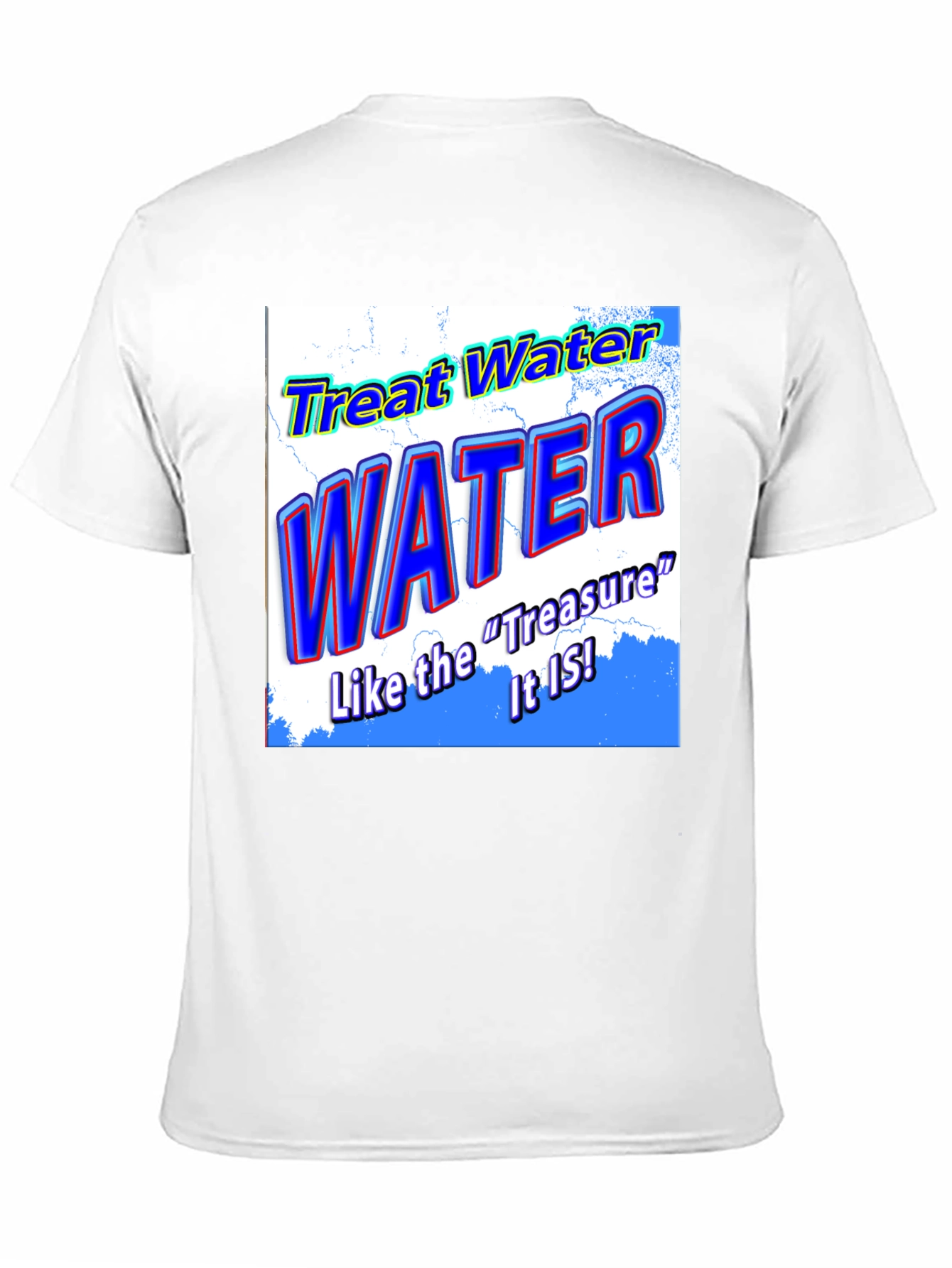 Treat Water Like the Treasure It Is T-Shirt