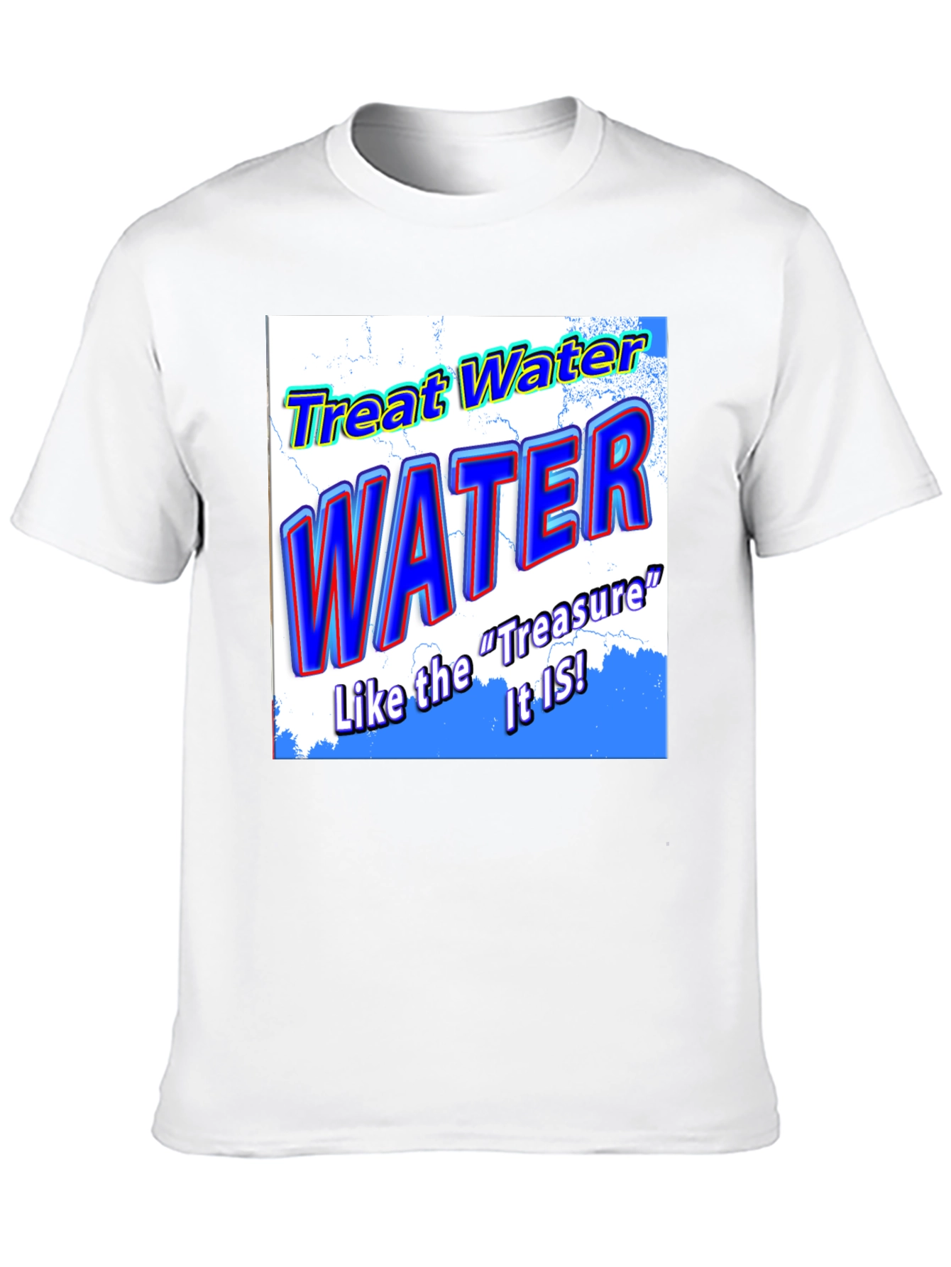 Treat Water Like the Treasure It Is T-Shirt