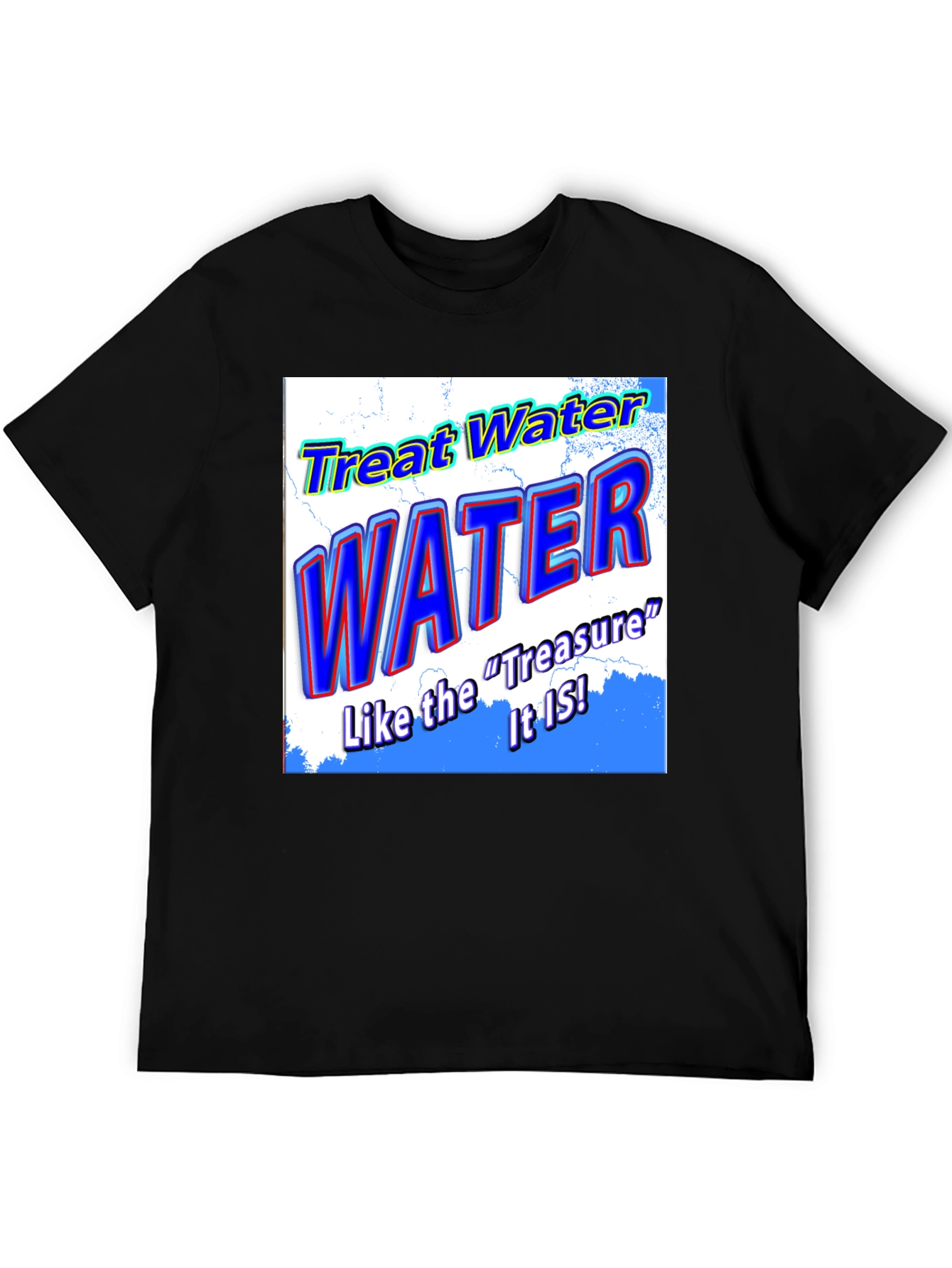 Treat Water Like the Treasure It Is T-Shirt