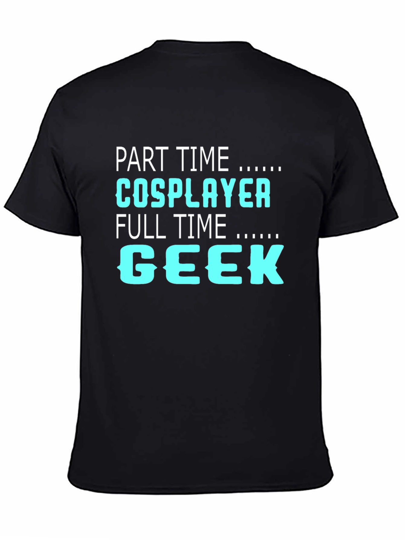 Part Time Cosplayer Full Time Geek T-Shirt