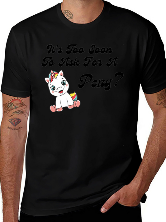 Its Too Soon To Ask For A Pony Black T-Shirt