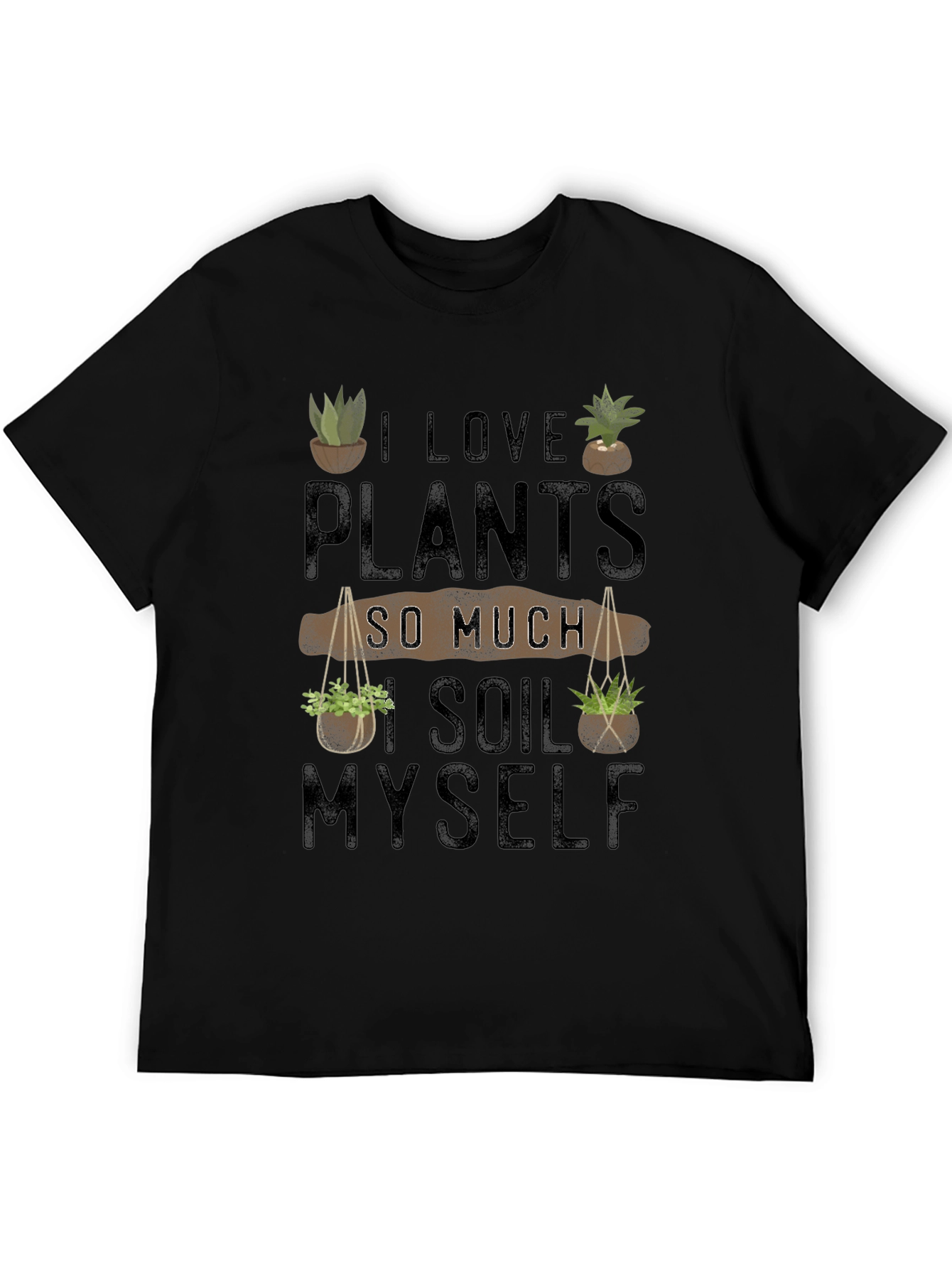 I Love Plants So Much I Soil Myself T-Shirt