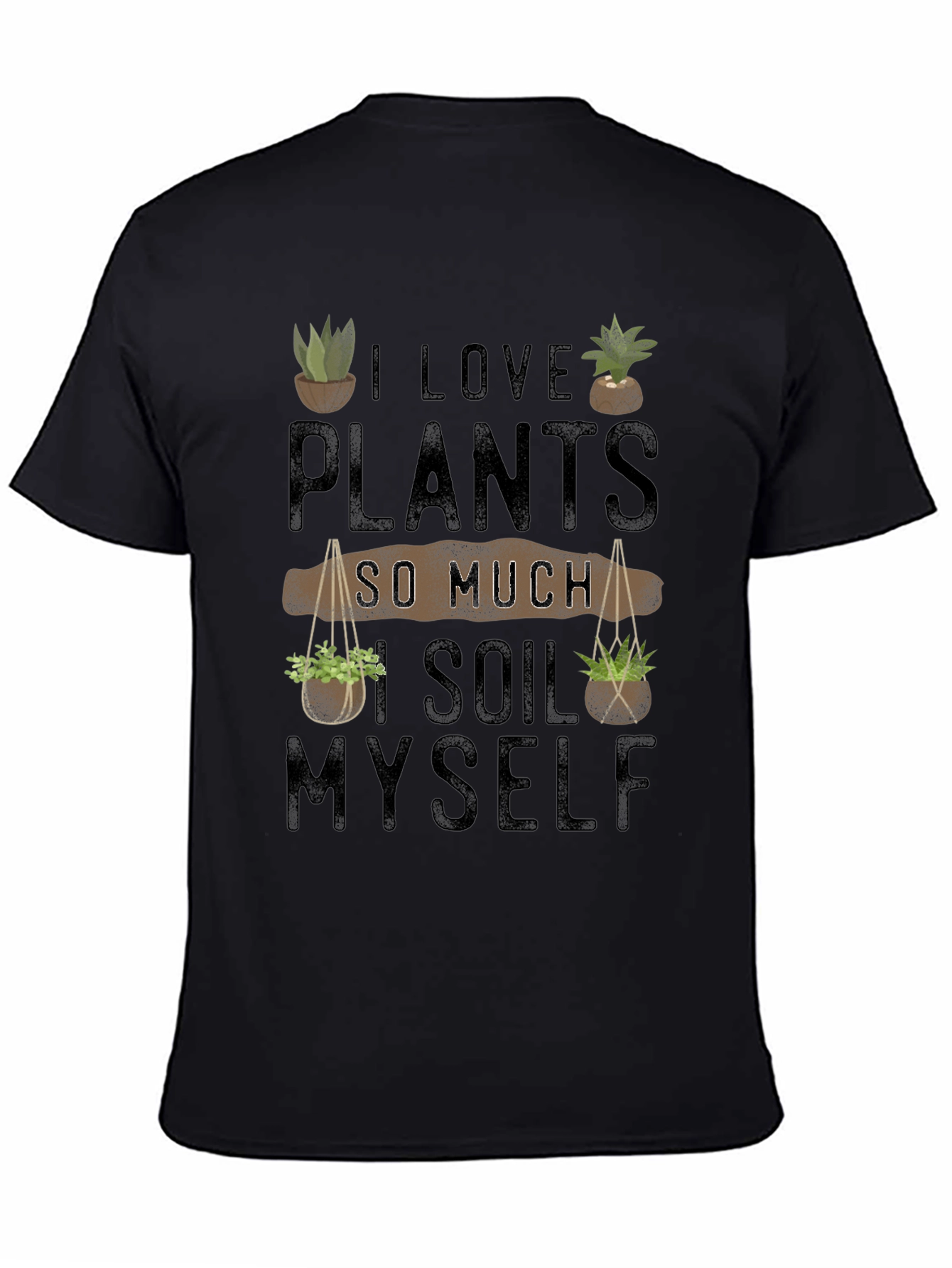 I Love Plants So Much I Soil Myself T-Shirt