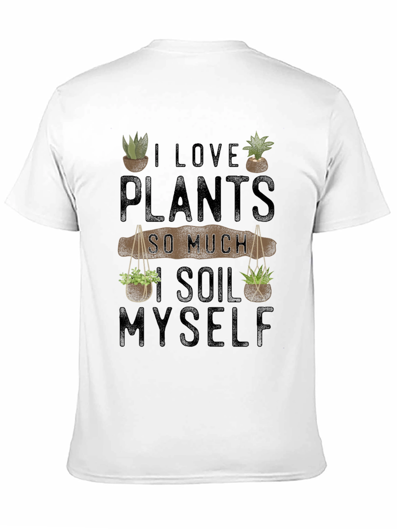 I Love Plants So Much I Soil Myself T-Shirt