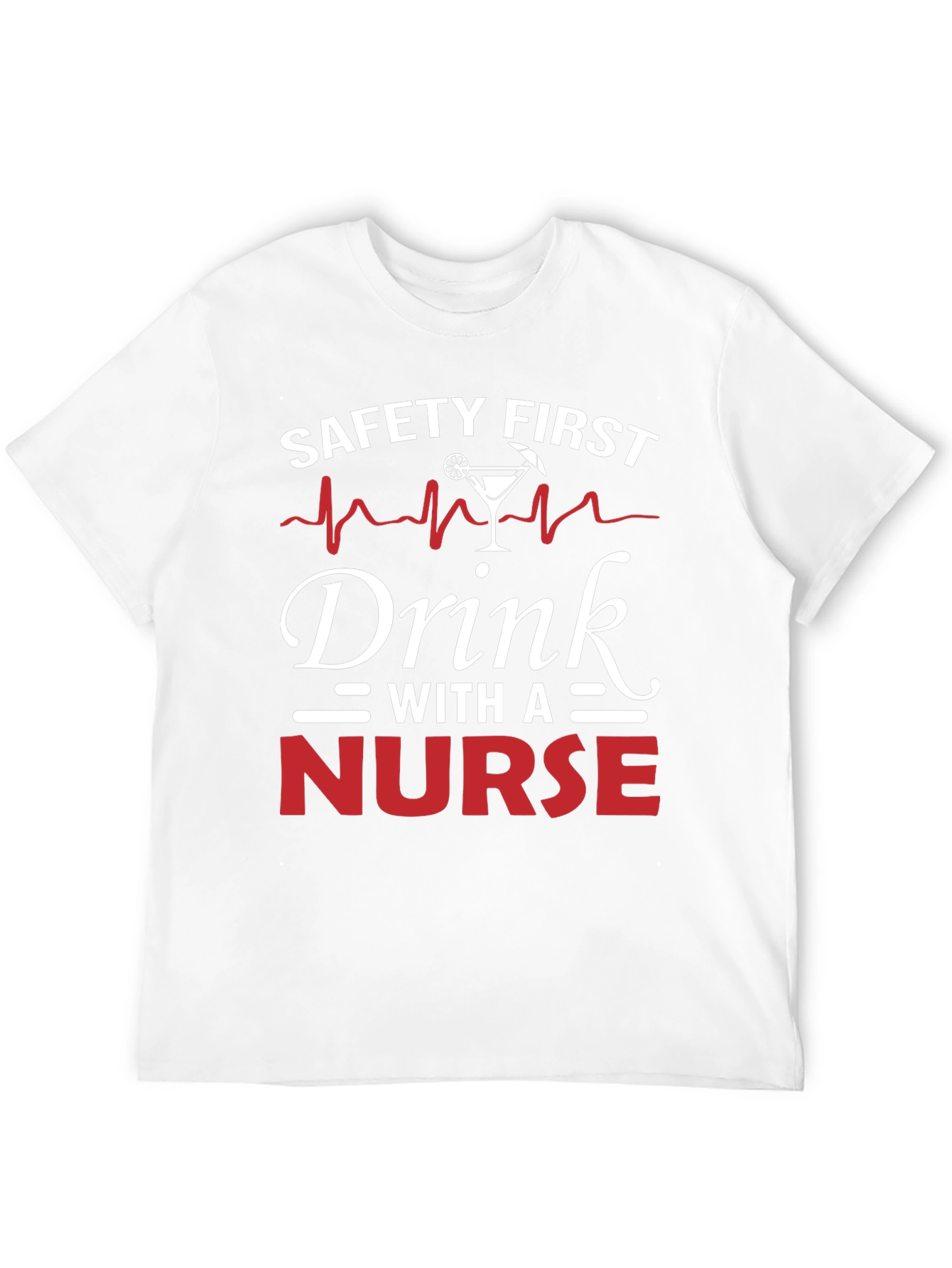 Safety First Drink With A Nurse T-Shirt
