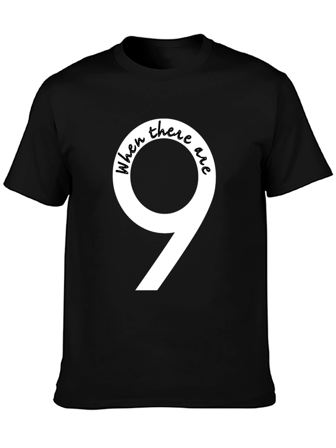 When There Are 9 Funny T-Shirt