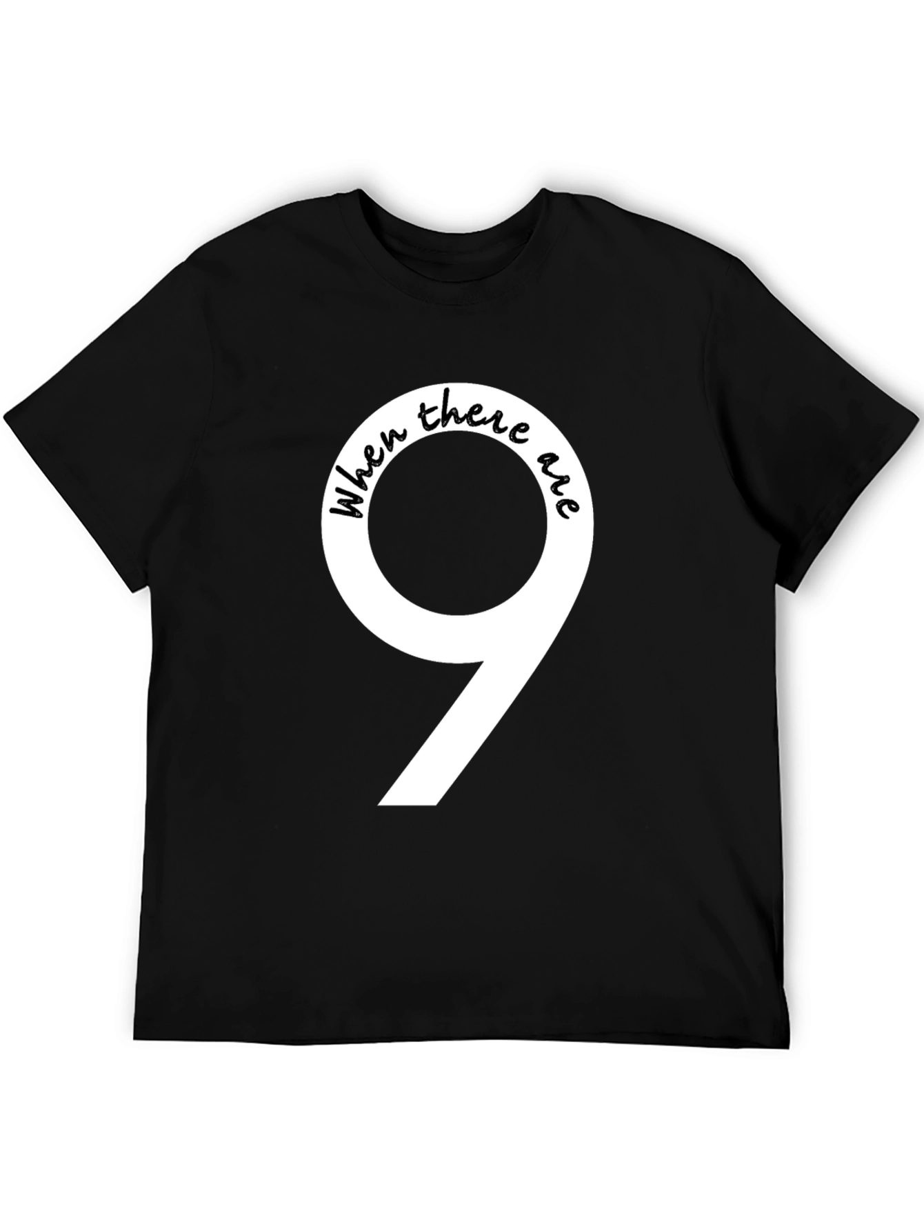 When There Are 9 Funny T-Shirt