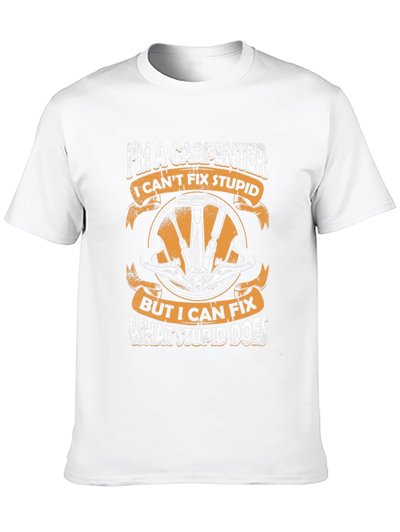 Carpenter T-Shirt - I Cant Fix Stupid