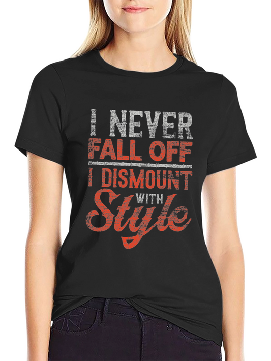 Funny Style T-Shirt - I Never Fall Off I Dismount With Style