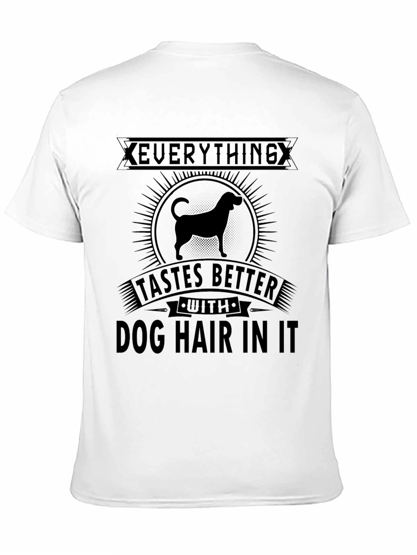Dog Hair T-Shirt: Everything Tastes Better