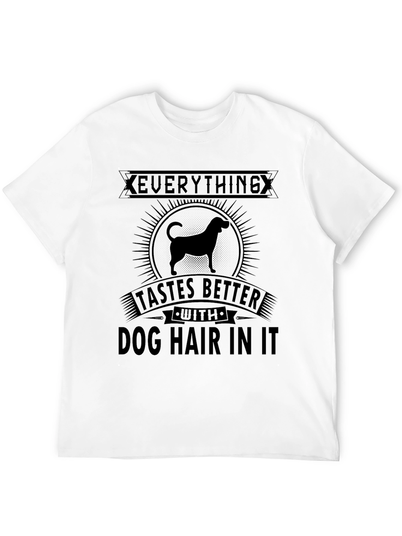 Dog Hair T-Shirt: Everything Tastes Better
