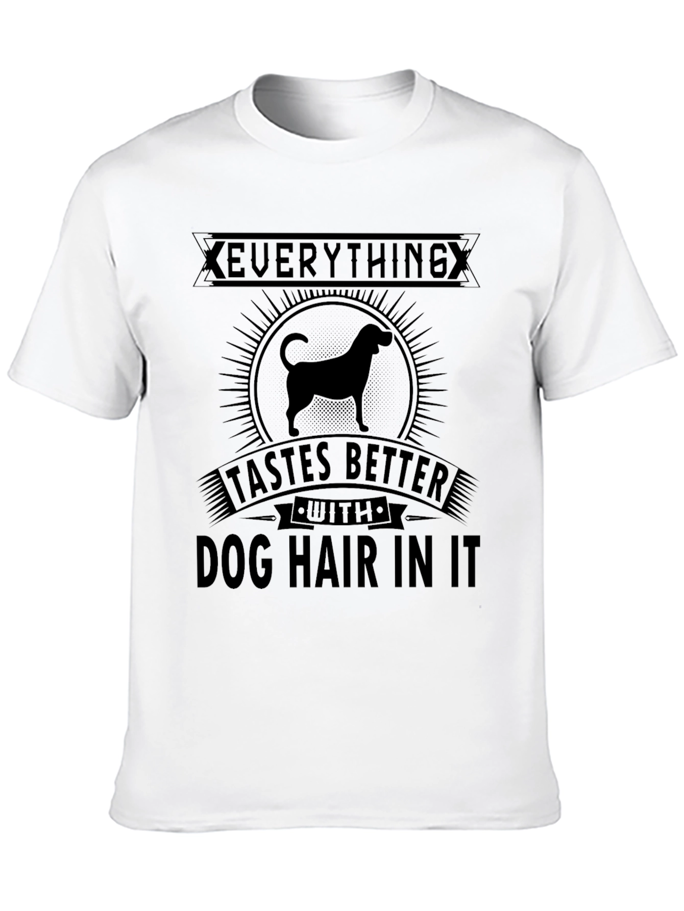 Dog Hair T-Shirt: Everything Tastes Better