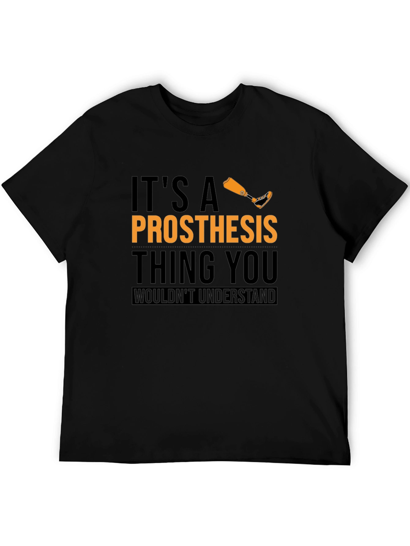 Prosthesis Thing T-Shirt - You Wouldnt Understand