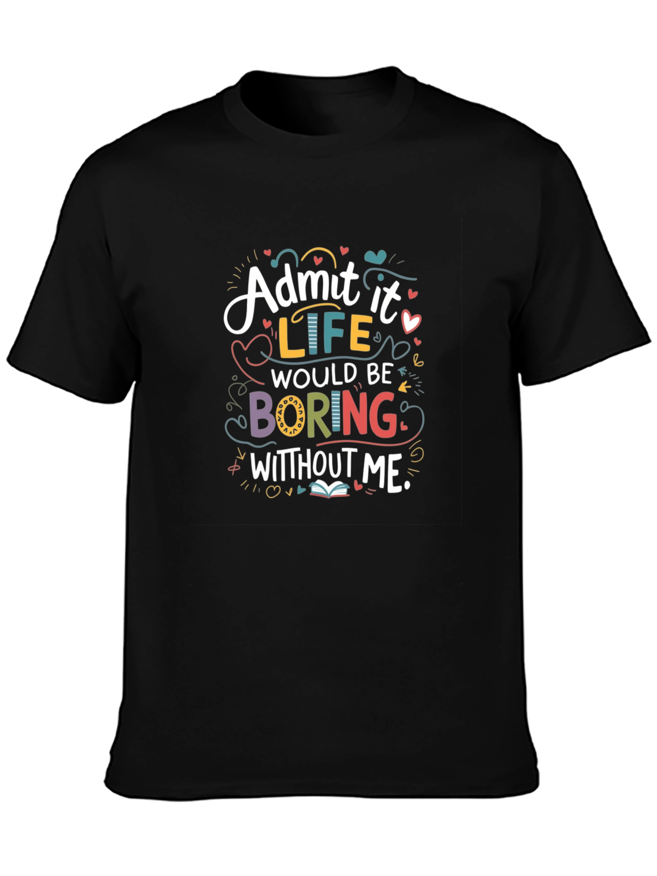 Admit It Life Would Be Boring Graphic T-Shirt