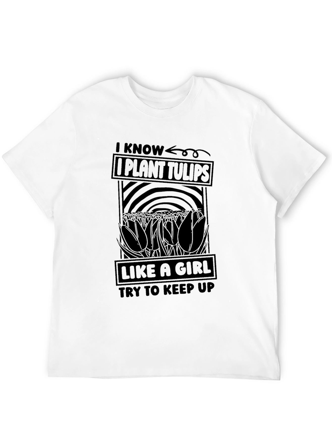 I Know I Plant Tulips Like a Girl T-Shirt