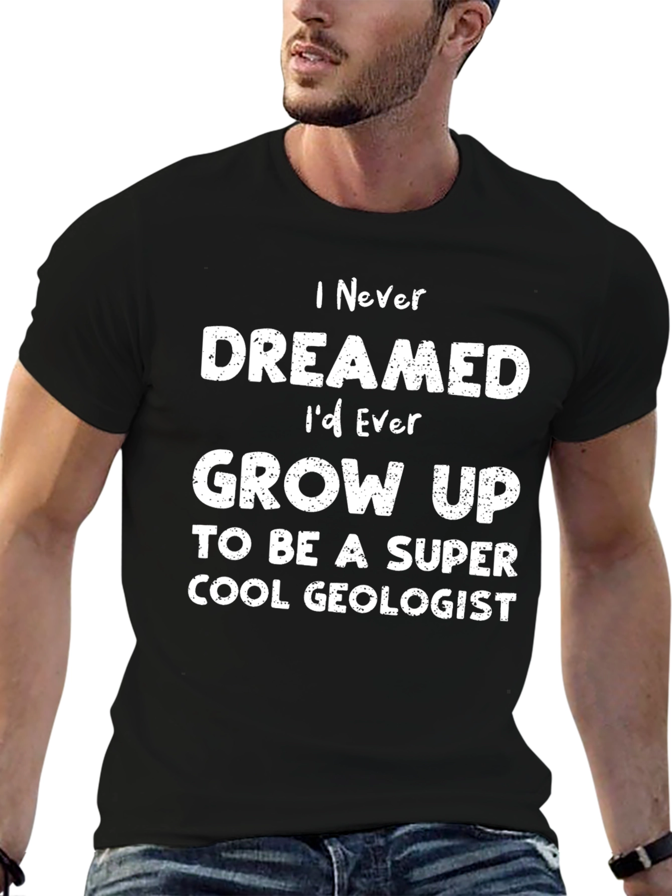 Cool Geologist T-Shirt - I Never Dreamed