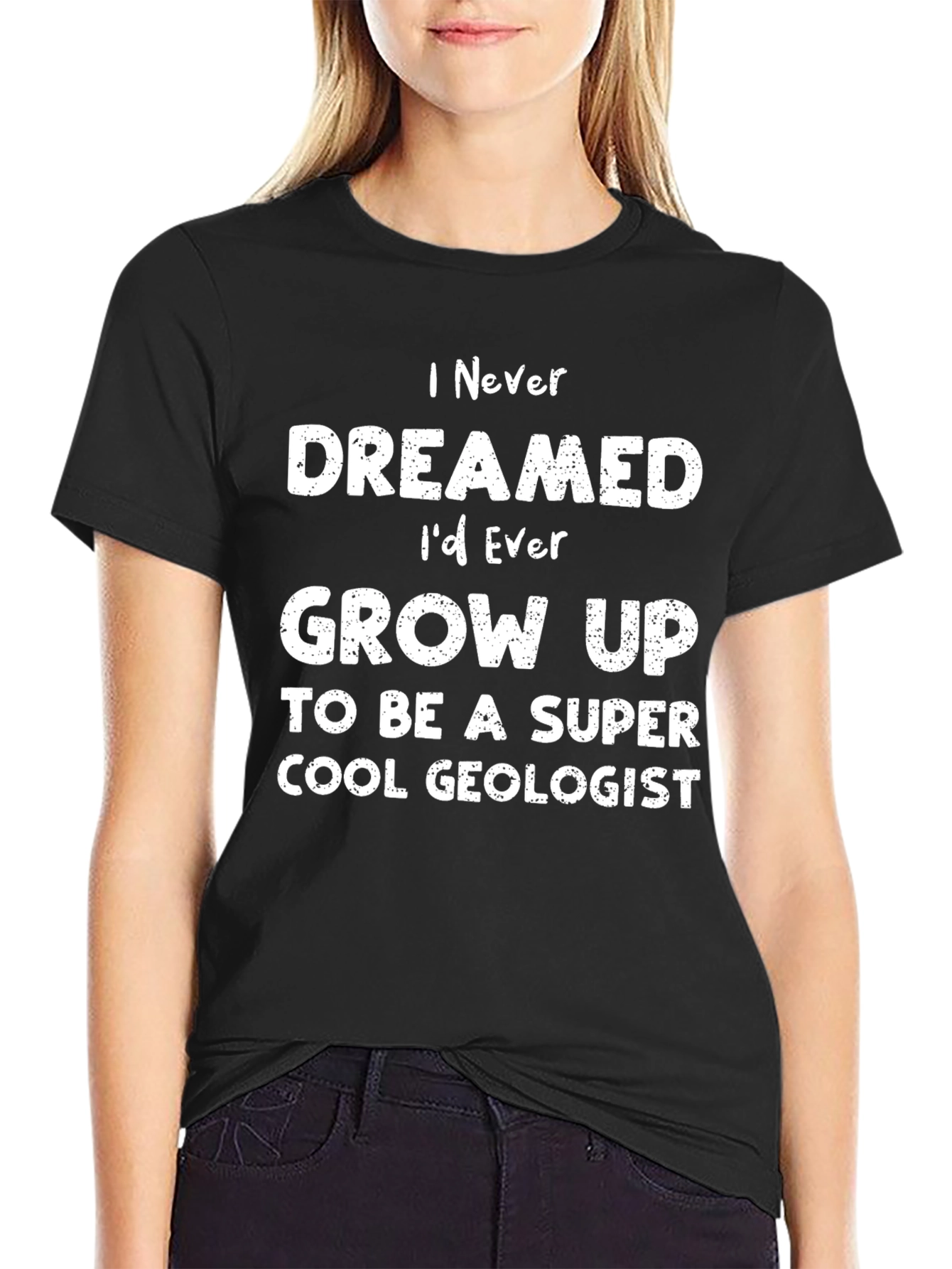 Cool Geologist T-Shirt - I Never Dreamed