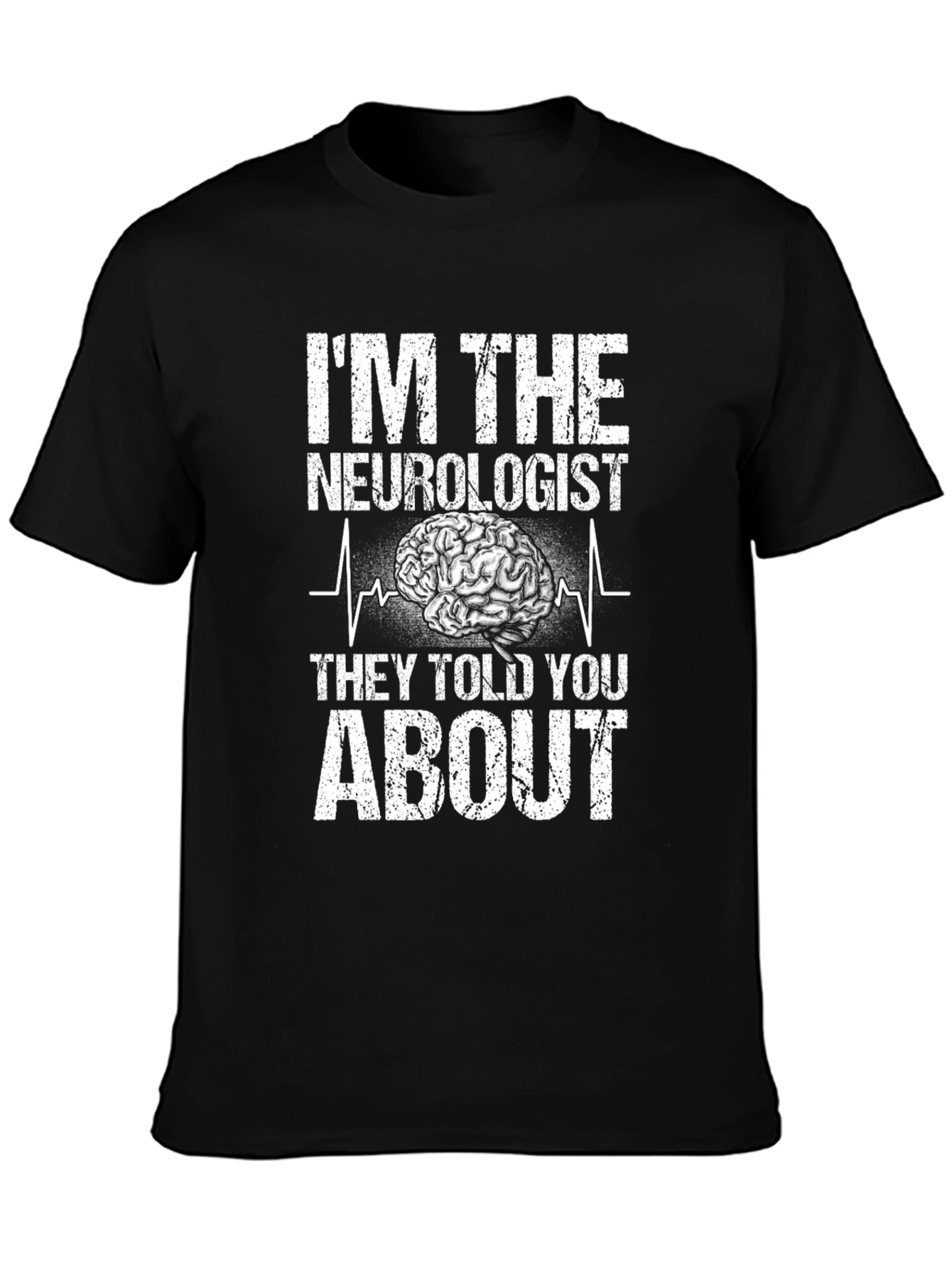 Im The Neurologist They Told You About T-Shirt