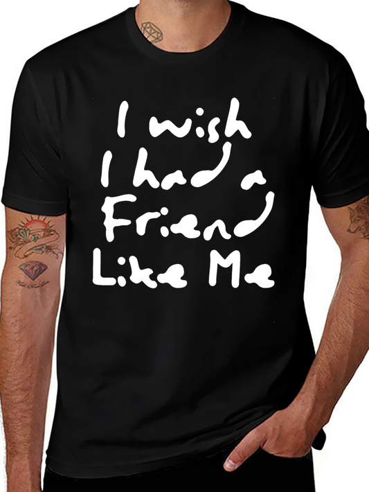 I Wish I Had A Friend Like Me Black T-Shirt