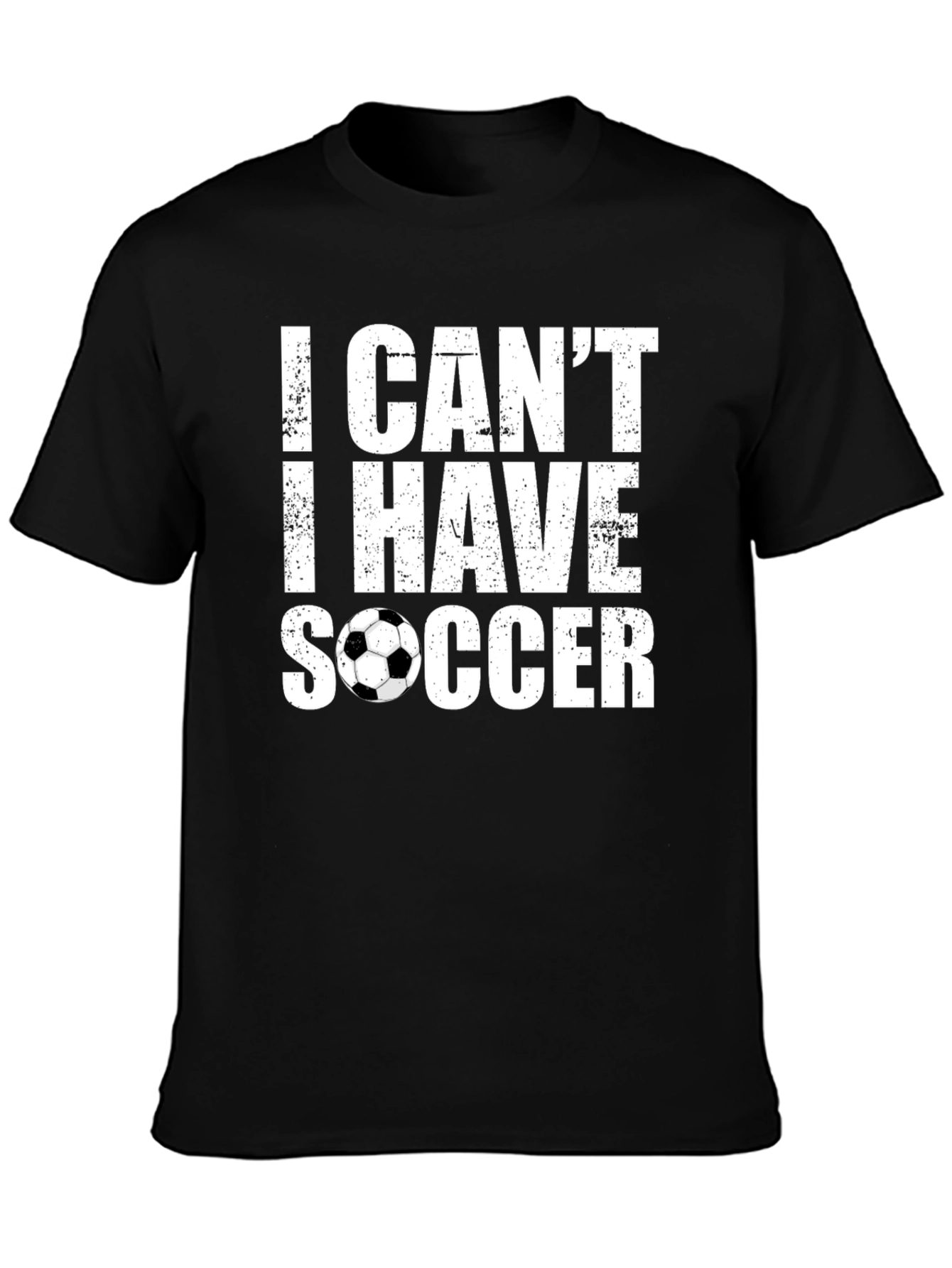 I Cant I Have Soccer T-Shirt