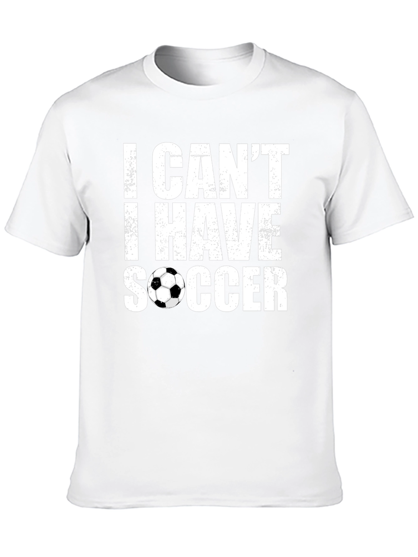 I Cant I Have Soccer T-Shirt