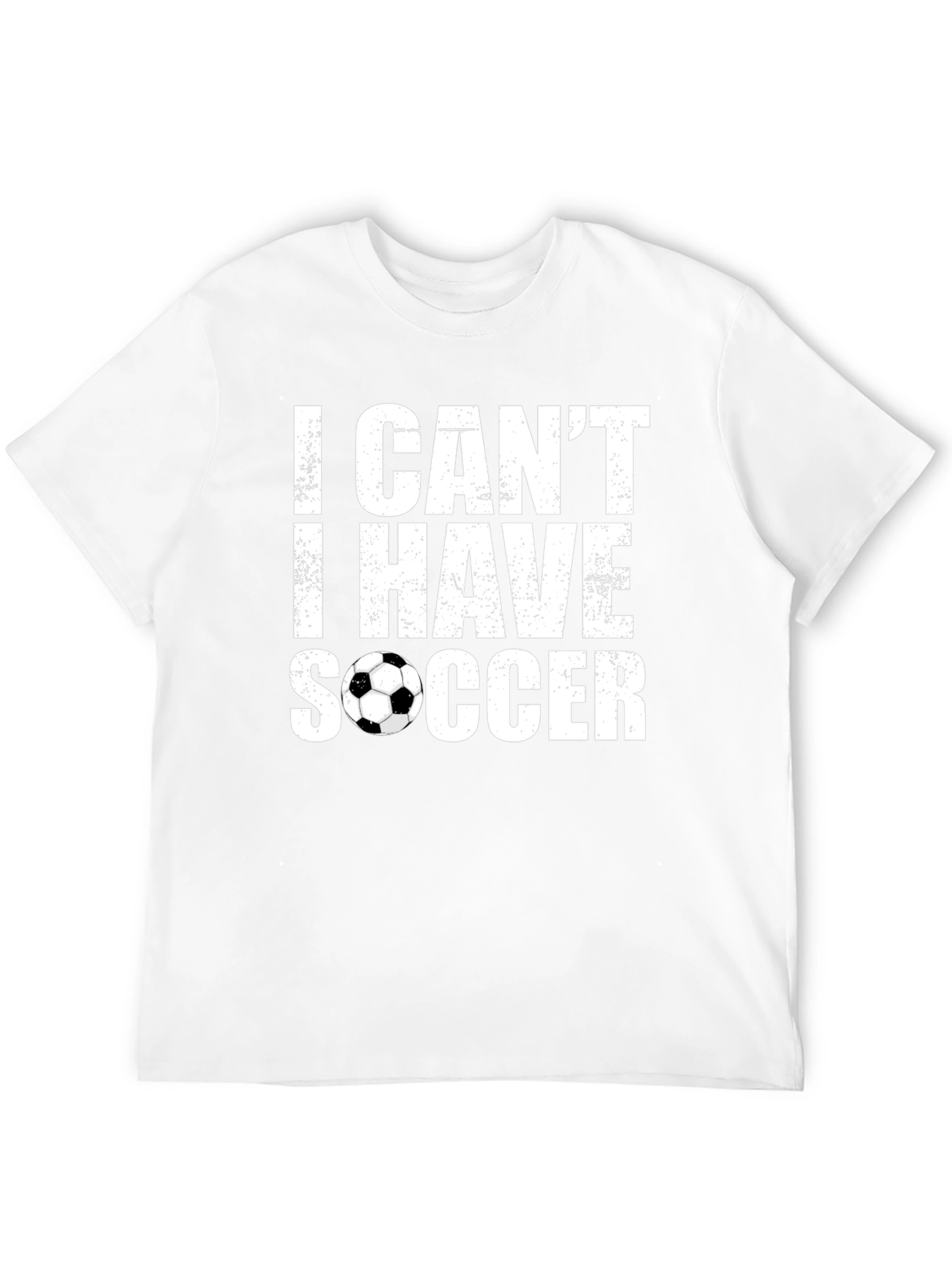 I Cant I Have Soccer T-Shirt