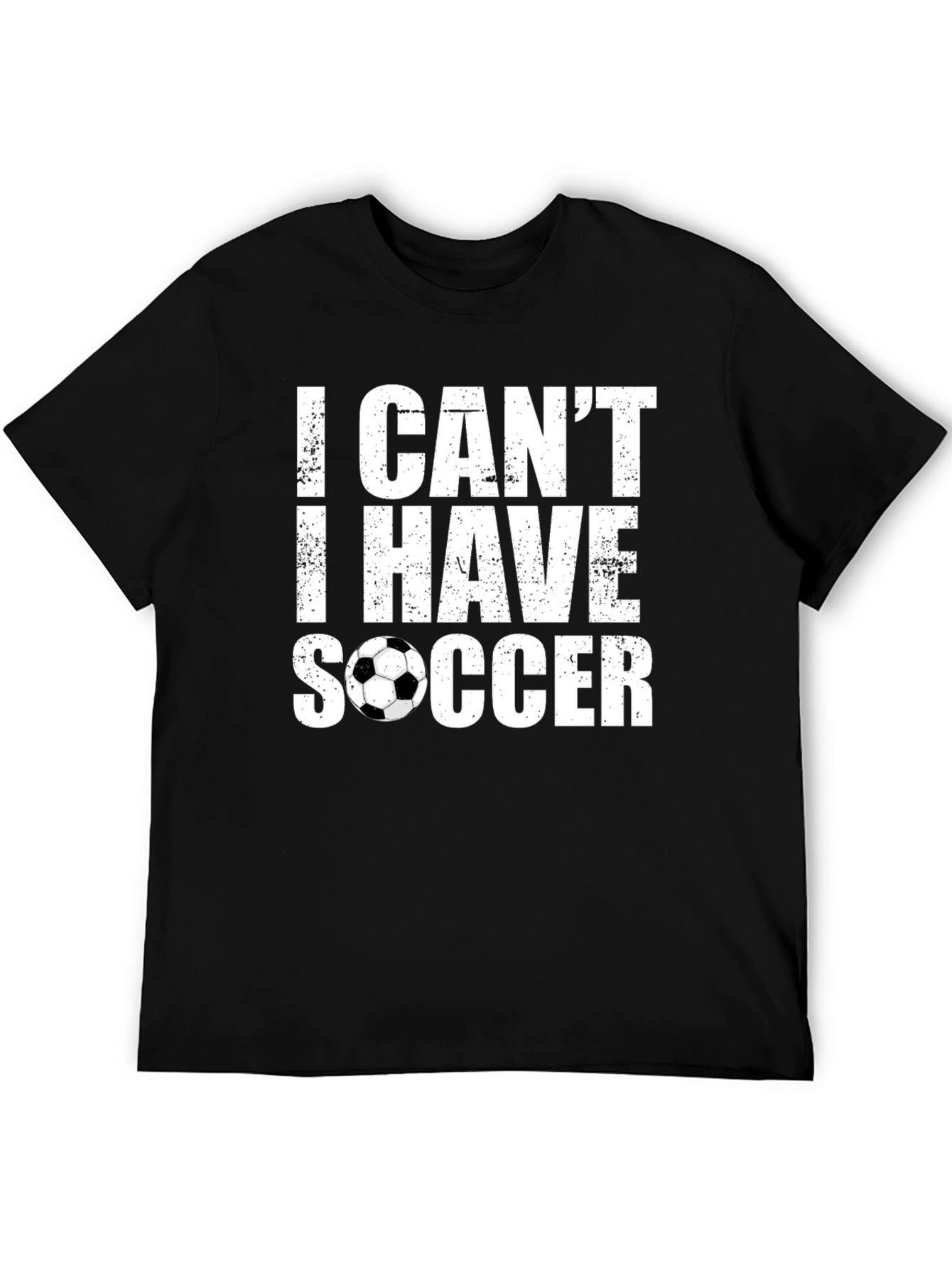 I Cant I Have Soccer T-Shirt