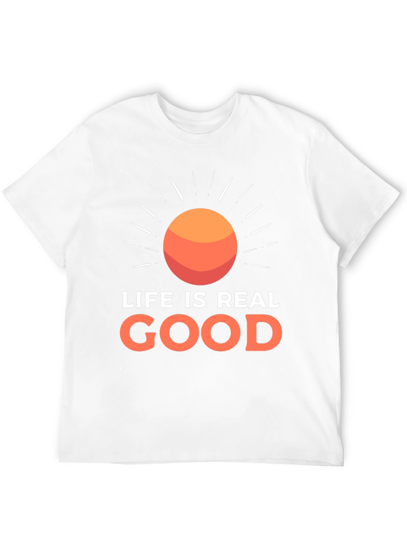 Life Is Real Good T-Shirt - Positive Vibes Tee