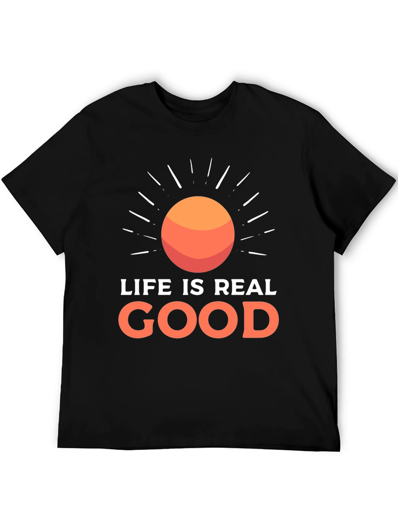 Life Is Real Good T-Shirt - Positive Vibes Tee