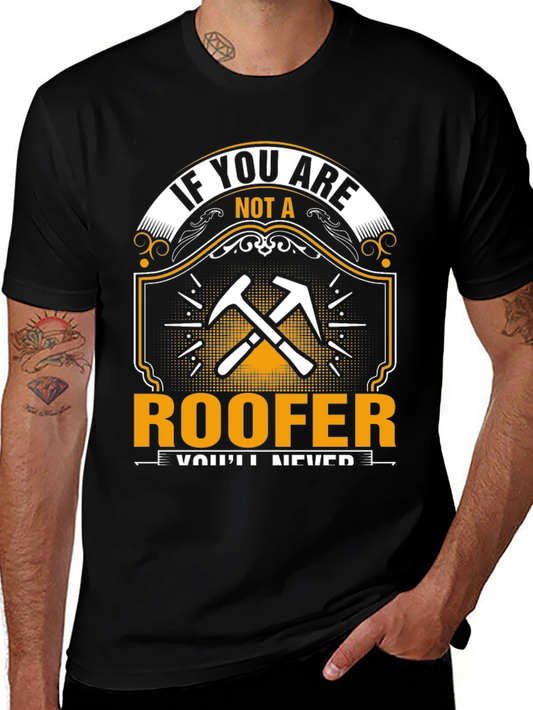 Roofer T-Shirt - If You Are Not A Roofer