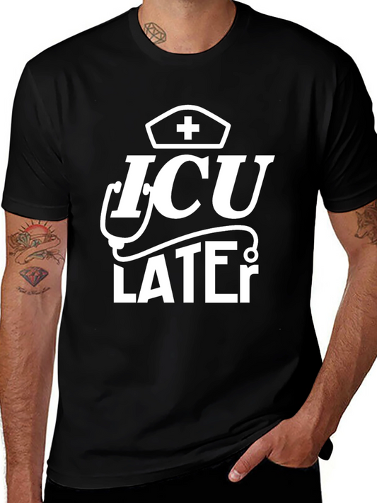 ICU Later Graphic T-Shirt - Nurse Humor Tee