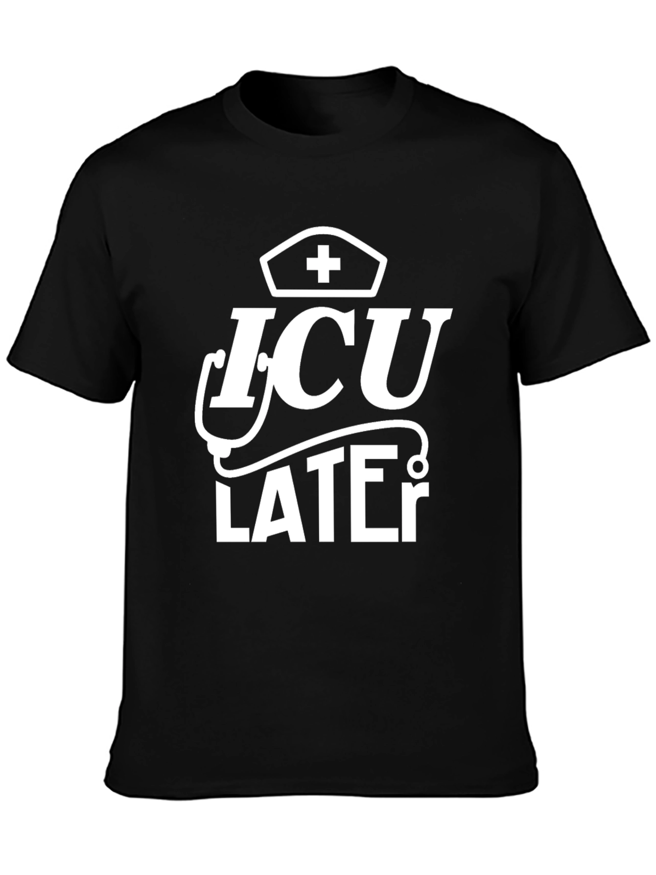 ICU Later Graphic T-Shirt - Nurse Humor Tee