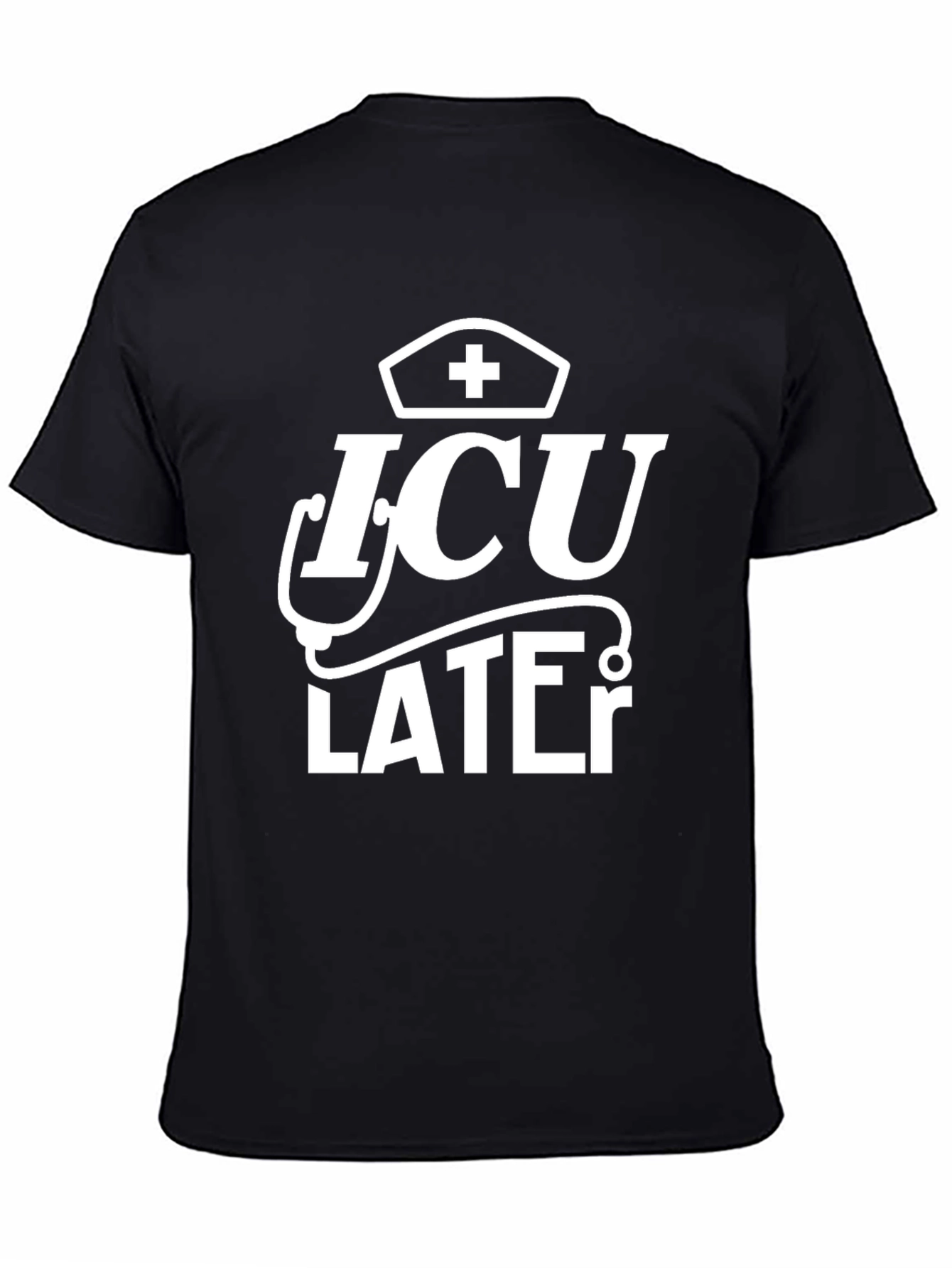 ICU Later Graphic T-Shirt - Nurse Humor Tee